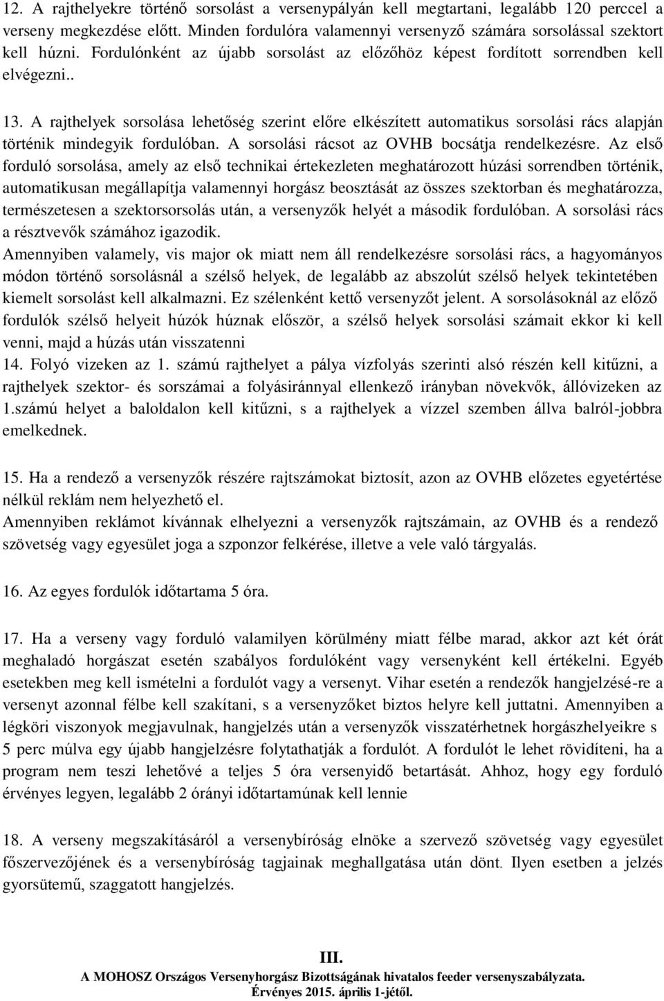 A rajthelyek sorsolása lehetőség szerint előre elkészített automatikus sorsolási rács alapján történik mindegyik fordulóban. A sorsolási rácsot az OVHB bocsátja rendelkezésre.