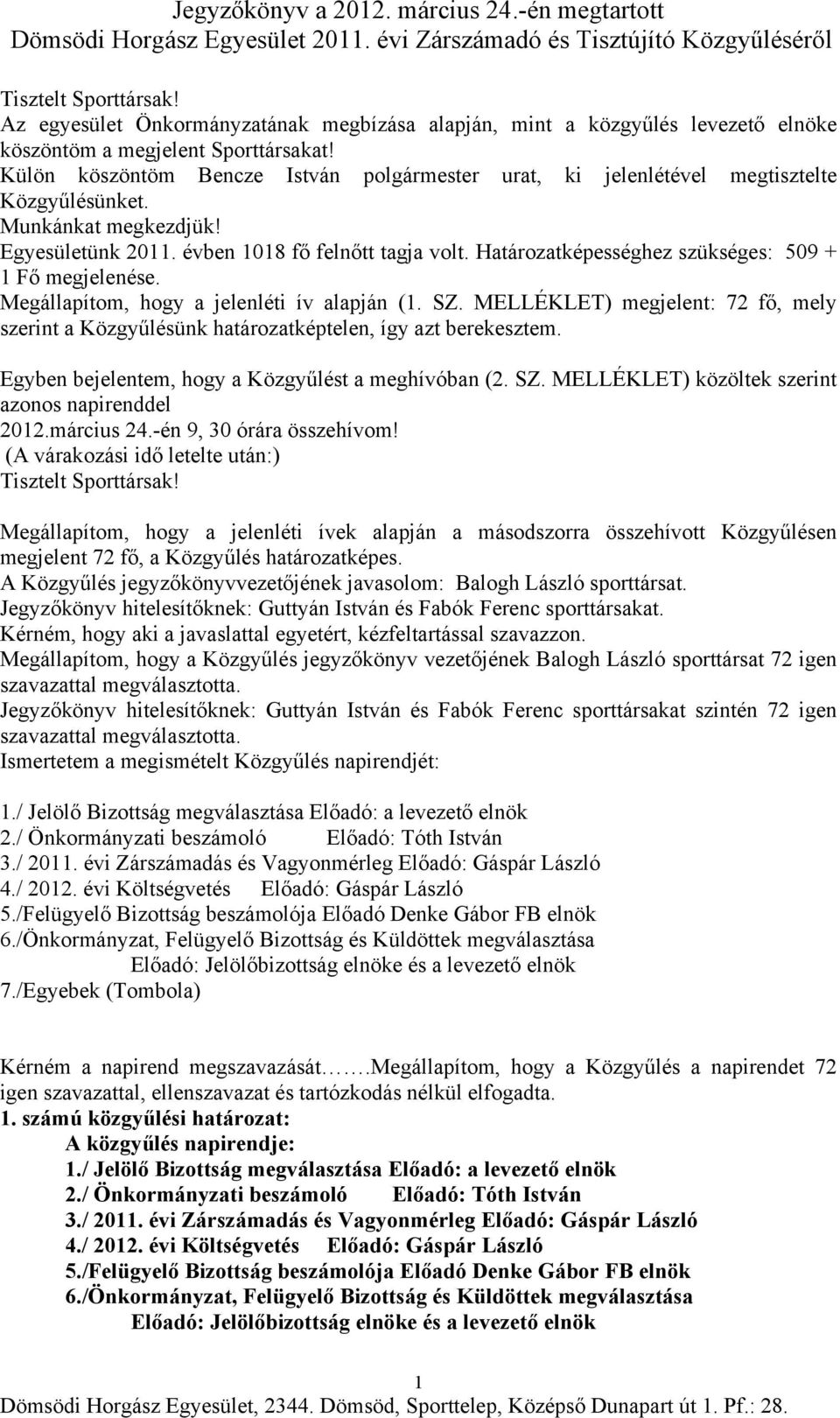 Határozatképességhez szükséges: 509 + 1 Fő megjelenése. Megállapítom, hogy a jelenléti ív alapján (1. SZ.