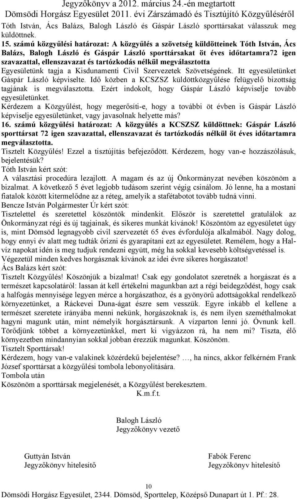 tartózkodás nélkül megválasztotta Egyesületünk tagja a Kisdunamenti Civil Szervezetek Szövetségének. Itt egyesületünket Gáspár László képviselte.