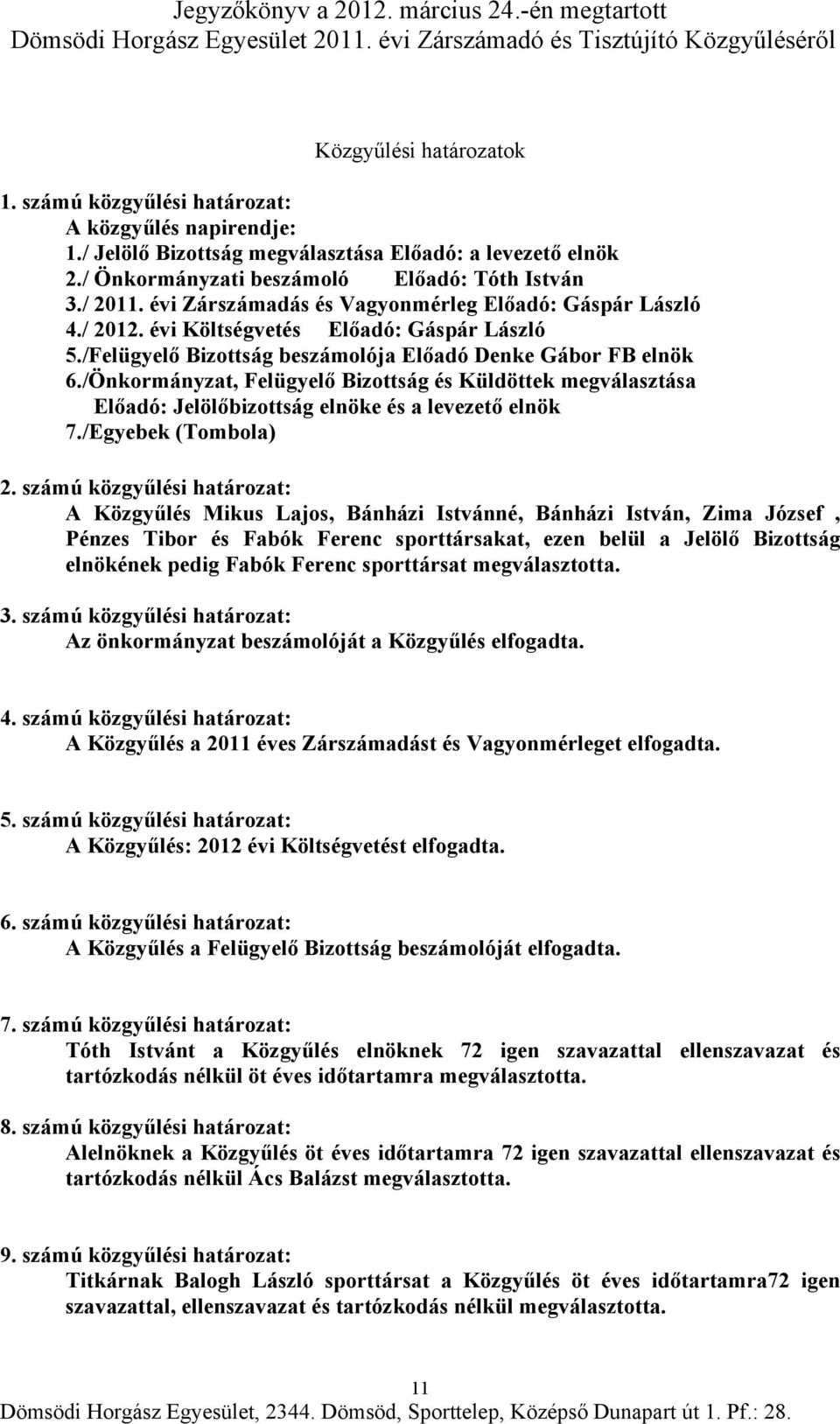 /Önkormányzat, Felügyelő Bizottság és Küldöttek megválasztása Előadó: Jelölőbizottság elnöke és a levezető elnök 7./Egyebek (Tombola) 2.