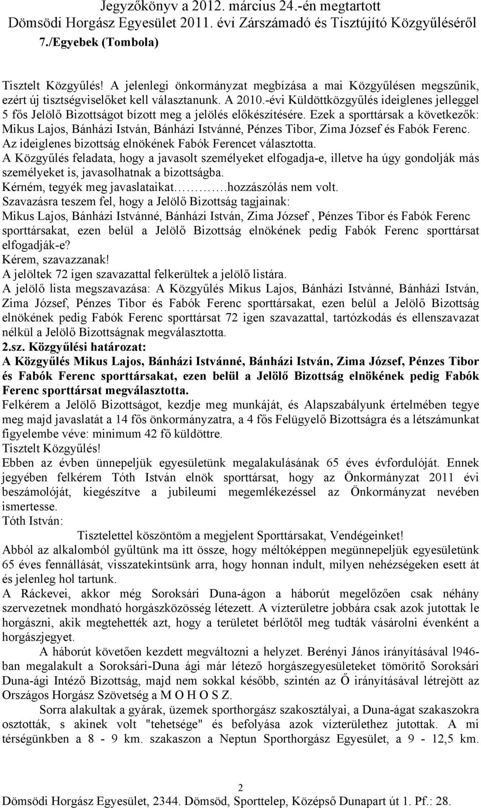 Ezek a sporttársak a következők: Mikus Lajos, Bánházi István, Bánházi Istvánné, Pénzes Tibor, Zima József és Fabók Ferenc. Az ideiglenes bizottság elnökének Fabók Ferencet választotta.
