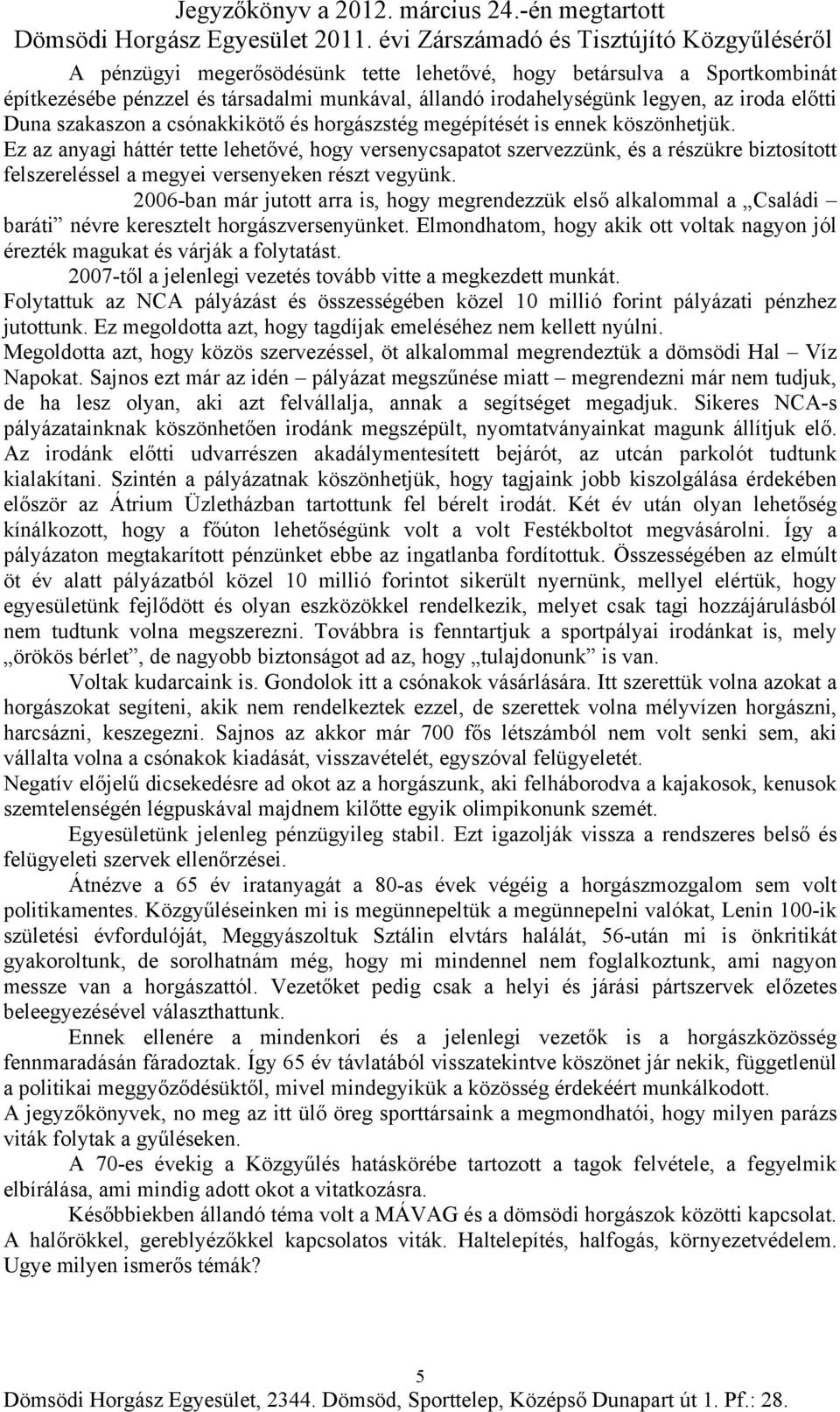 2006-ban már jutott arra is, hogy megrendezzük első alkalommal a Családi baráti névre keresztelt horgászversenyünket.