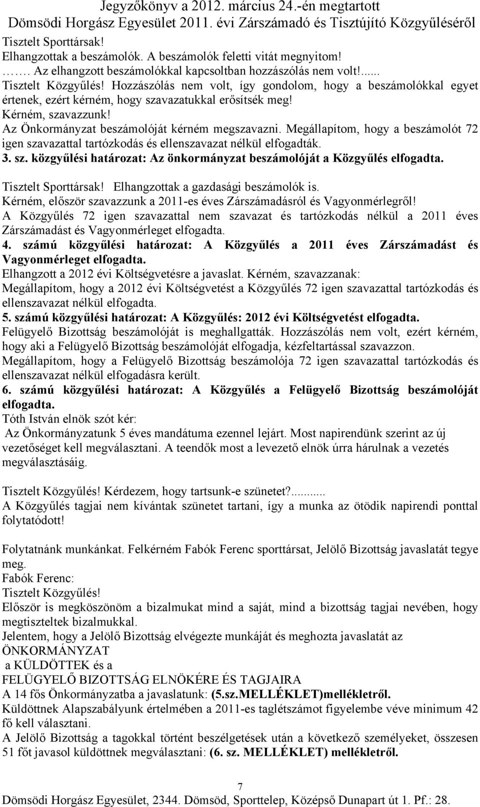 Megállapítom, hogy a beszámolót 72 igen szavazattal tartózkodás és ellenszavazat nélkül elfogadták. 3. sz. közgyűlési határozat: Az önkormányzat beszámolóját a Közgyűlés elfogadta.