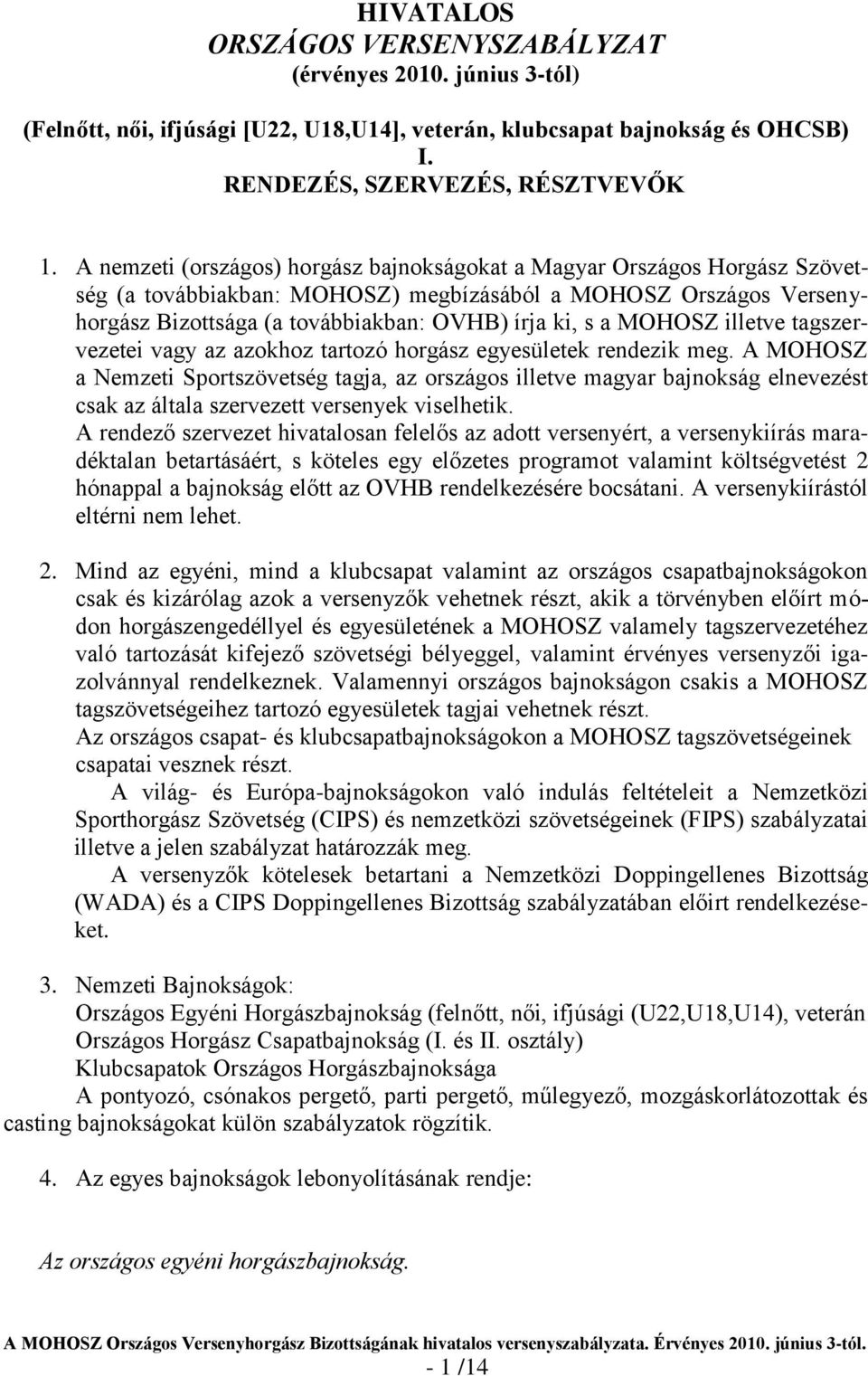 MOHOSZ illetve tagszervezetei vagy az azokhoz tartozó horgász egyesületek rendezik meg.