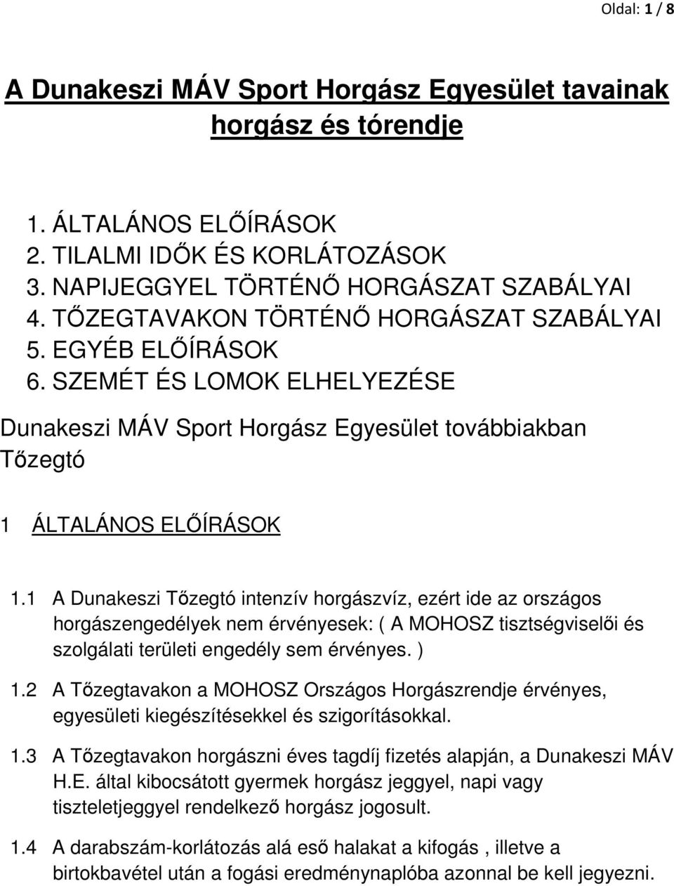 1 A Dunakeszi Tőzegtó intenzív horgászvíz, ezért ide az országos horgászengedélyek nem érvényesek: ( A MOHOSZ tisztségviselői és szolgálati területi engedély sem érvényes. ) 1.