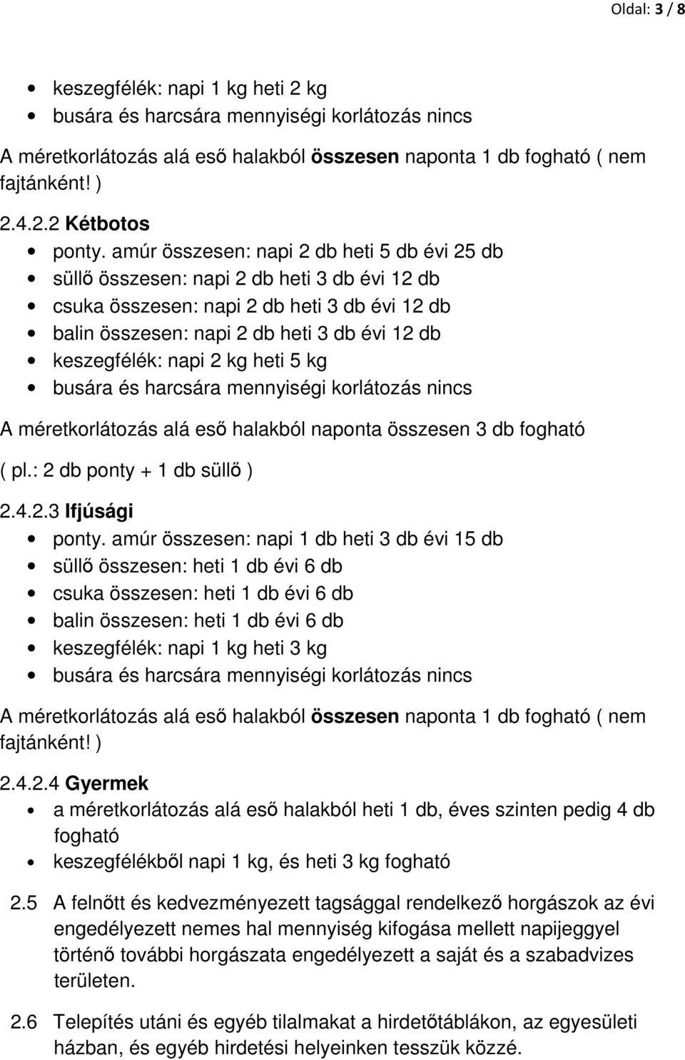 napi 2 kg heti 5 kg busára és harcsára mennyiségi korlátozás nincs A méretkorlátozás alá eső halakból naponta összesen 3 db fogható ( pl.: 2 db ponty + 1 db süllő ) 2.4.2.3 Ifjúsági ponty.