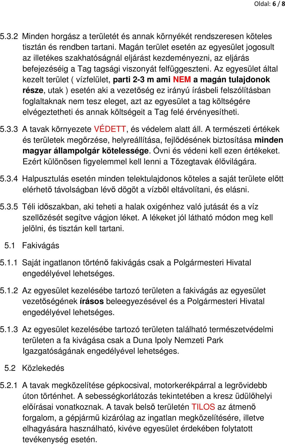 Az egyesület által kezelt terület ( vízfelület, parti 2-3 m ami NEM a magán tulajdonok része, utak ) esetén aki a vezetőség ez irányú írásbeli felszólításban foglaltaknak nem tesz eleget, azt az