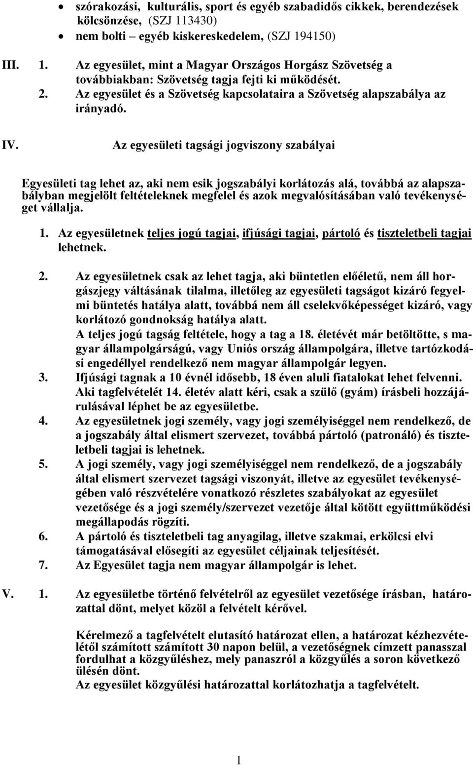 Az egyesületi tagsági jogviszony szabályai Egyesületi tag lehet az, aki nem esik jogszabályi korlátozás alá, továbbá az alapszabályban megjelölt feltételeknek megfelel és azok megvalósításában való