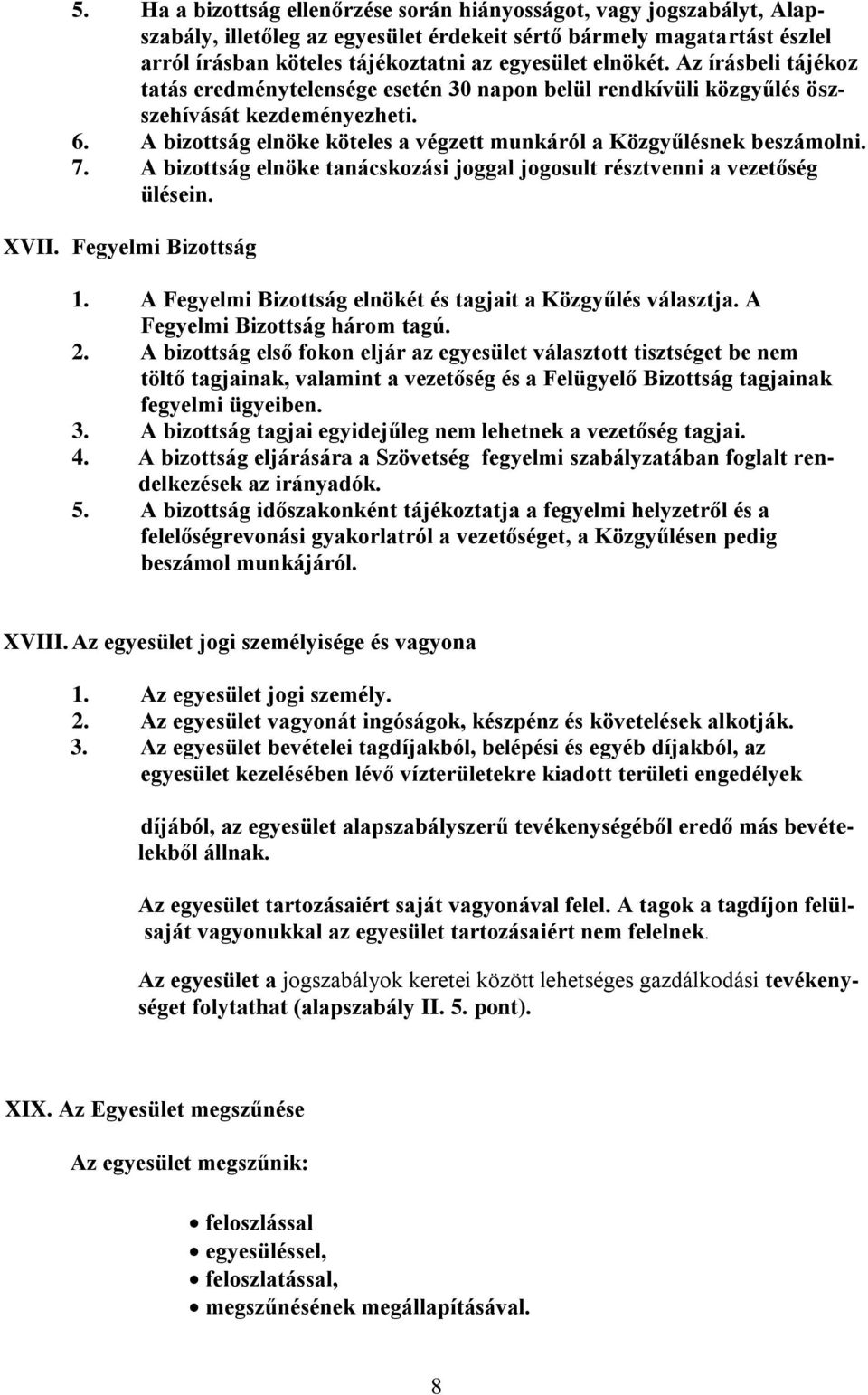 A bizottság elnöke köteles a végzett munkáról a Közgyűlésnek beszámolni. 7. A bizottság elnöke tanácskozási joggal jogosult résztvenni a vezetőség ülésein. XVII. Fegyelmi Bizottság 1.