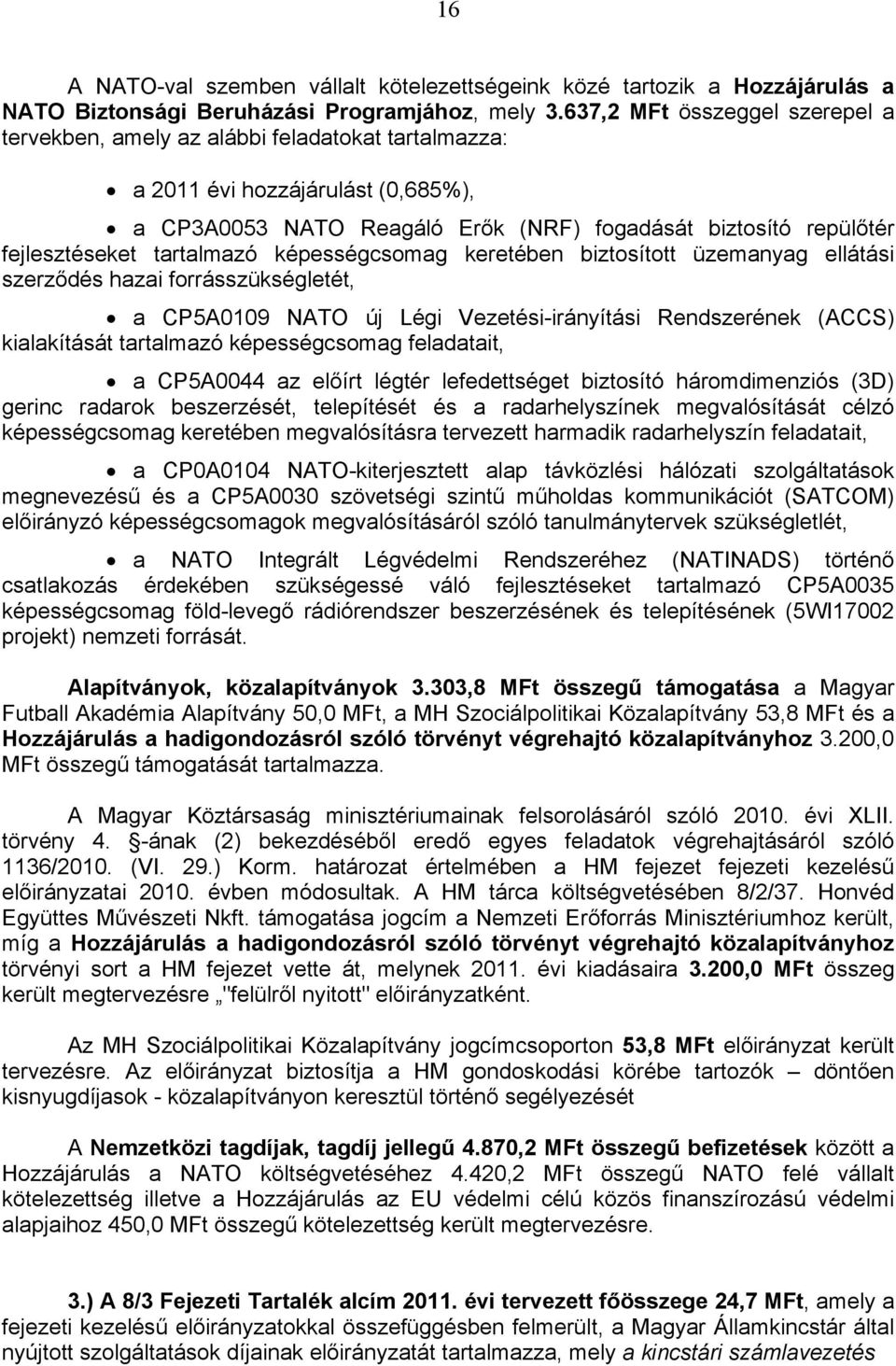 tartalmazó képességcsomag keretében biztosított üzemanyag ellátási szerződés hazai forrásszükségletét, a CP5A0109 NATO új Légi Vezetési-irányítási Rendszerének (ACCS) kialakítását tartalmazó