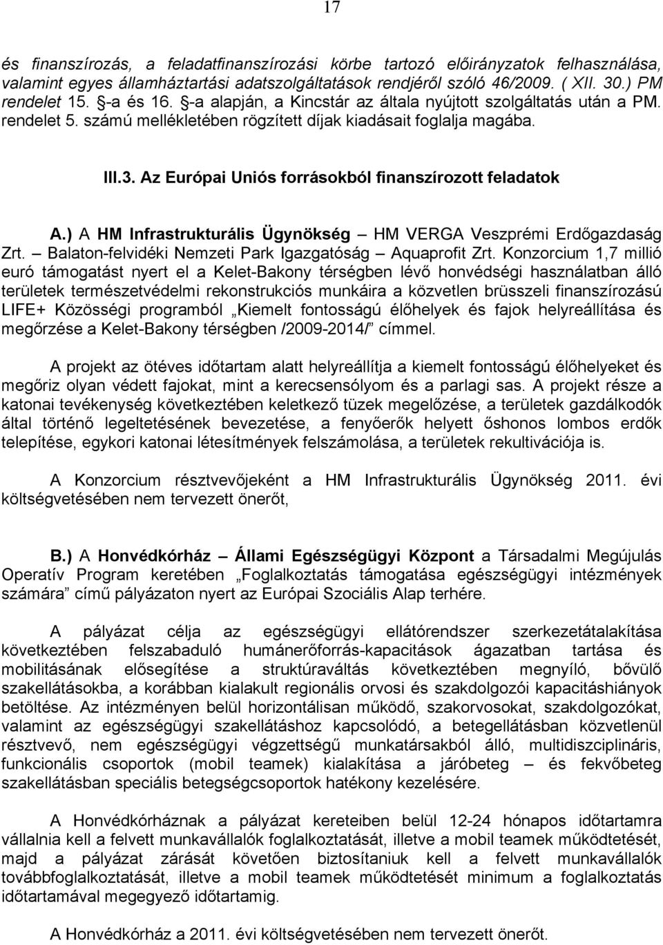 Az Európai Uniós forrásokból finanszírozott feladatok A.) A HM Infrastrukturális Ügynökség HM VERGA Veszprémi Erdőgazdaság Zrt. Balaton-felvidéki Nemzeti Park Igazgatóság Aquaprofit Zrt.