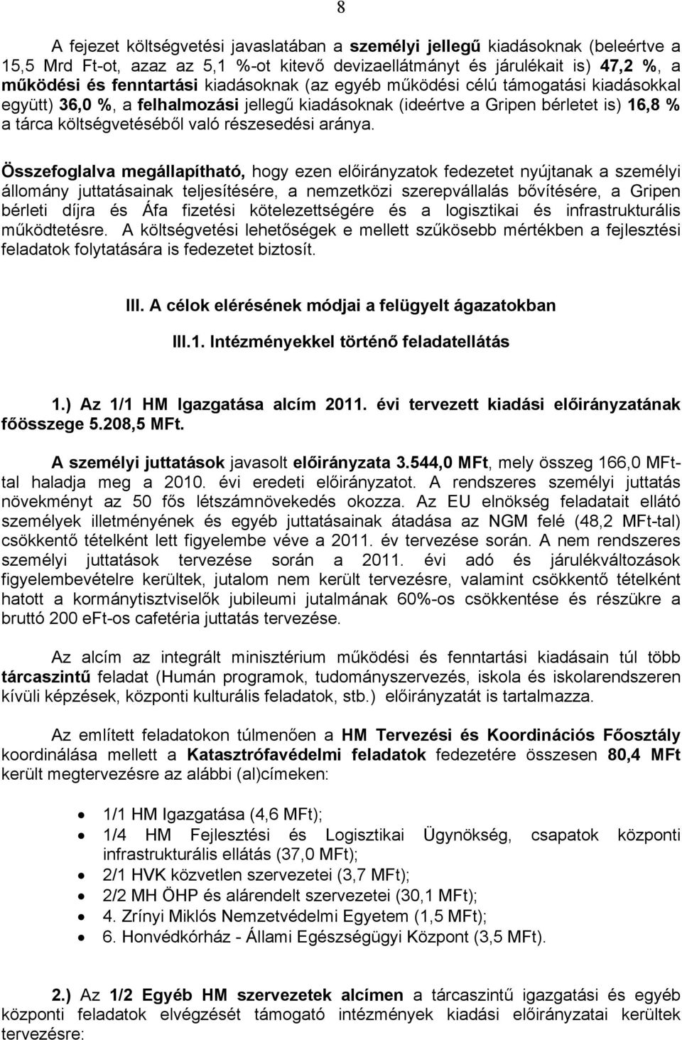 Összefoglalva megállapítható, hogy ezen előirányzatok fedezetet nyújtanak a személyi állomány juttatásainak teljesítésére, a nemzetközi szerepvállalás bővítésére, a Gripen bérleti díjra és Áfa