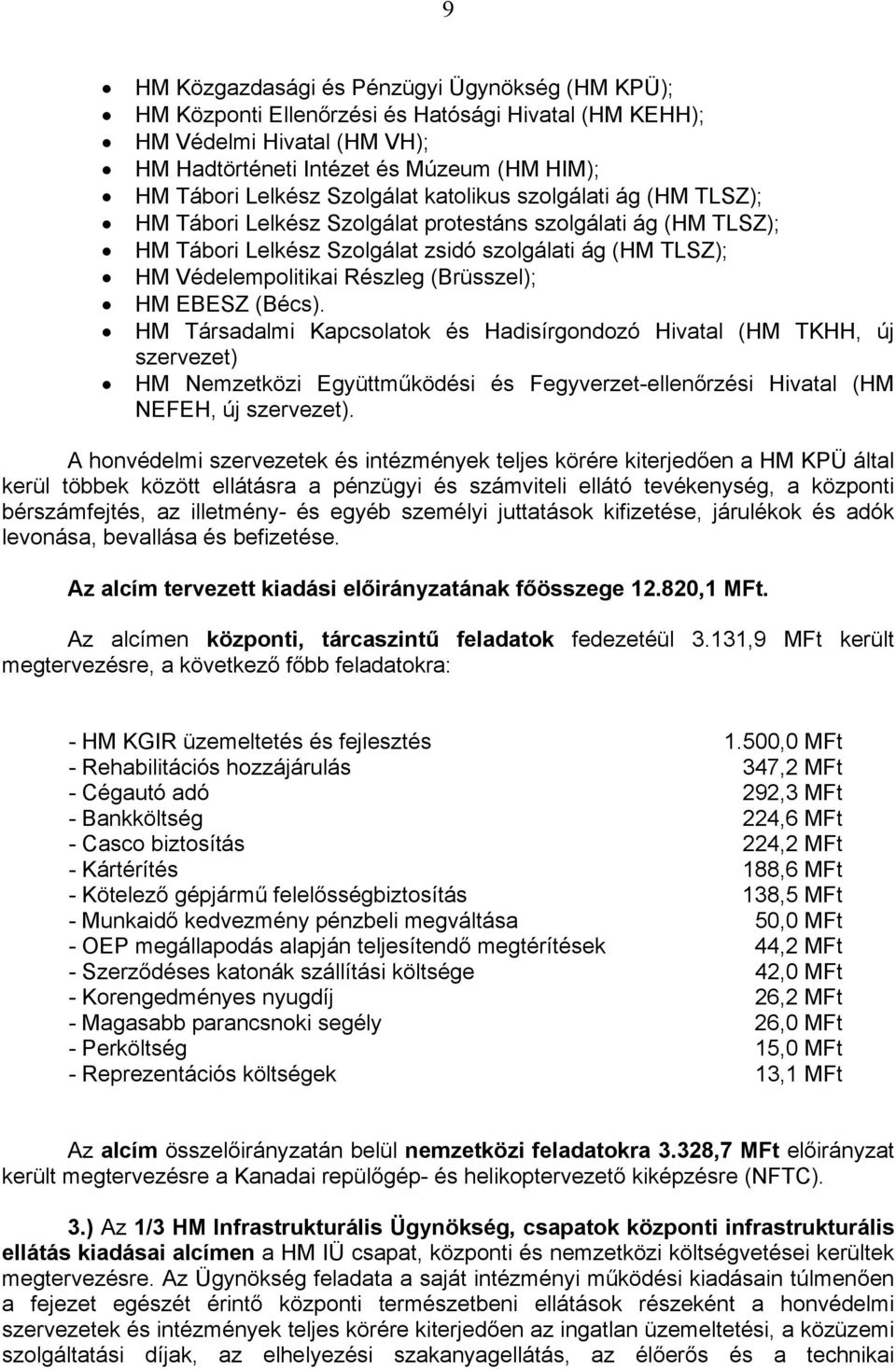 (Brüsszel); HM EBESZ (Bécs). HM Társadalmi Kapcsolatok és Hadisírgondozó Hivatal (HM TKHH, új szervezet) HM Nemzetközi Együttműködési és Fegyverzet-ellenőrzési Hivatal (HM NEFEH, új szervezet).