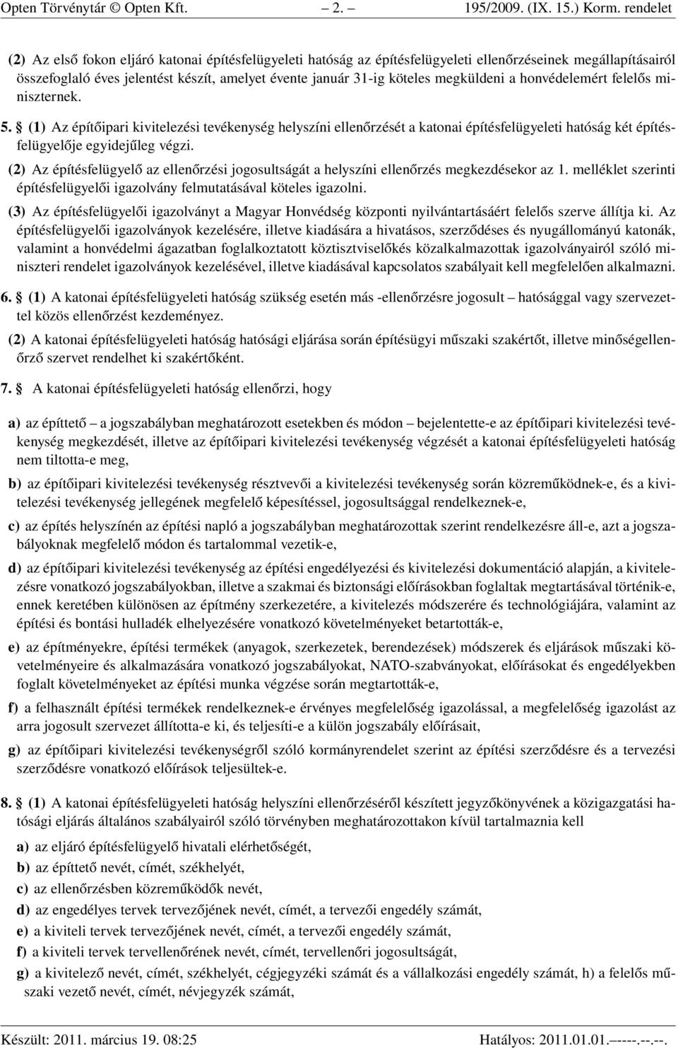 megküldeni a honvédelemért felelős miniszternek. 5. (1) Az építőipari kivitelezési tevékenység helyszíni ellenőrzését a katonai építésfelügyeleti hatóság két építésfelügyelője egyidejűleg végzi.