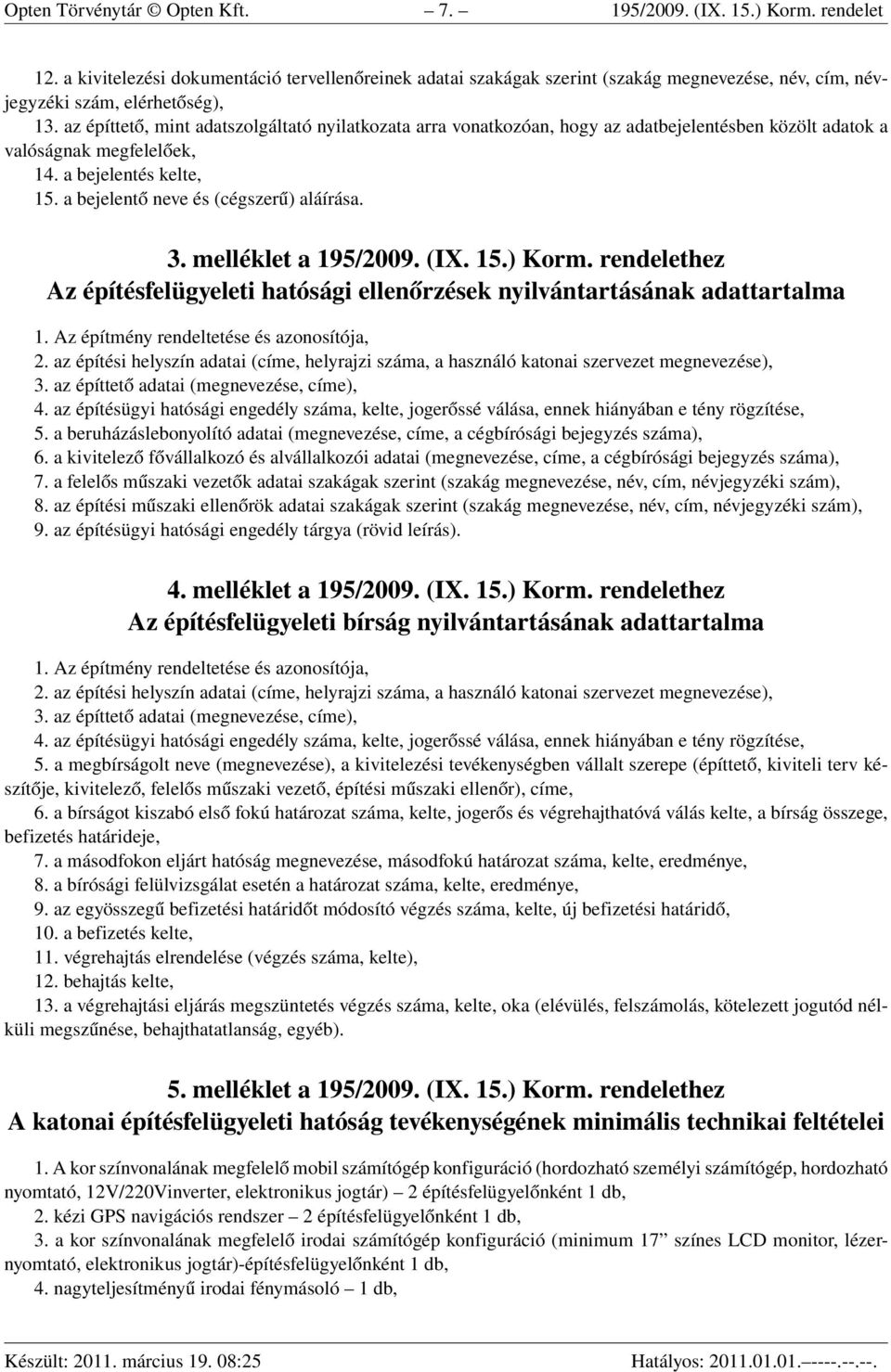 az építtető, mint adatszolgáltató nyilatkozata arra vonatkozóan, hogy az adatbejelentésben közölt adatok a valóságnak megfelelőek, 14. a bejelentés kelte, 15. a bejelentő neve és (cégszerű) aláírása.