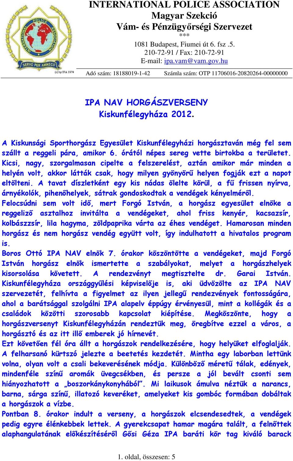 A Kiskunsági Sporthorgász Egyesület Kiskunfélegyházi horgásztaván még fel sem szállt a reggeli pára, amikor 6. órától népes sereg vette birtokba a területet.