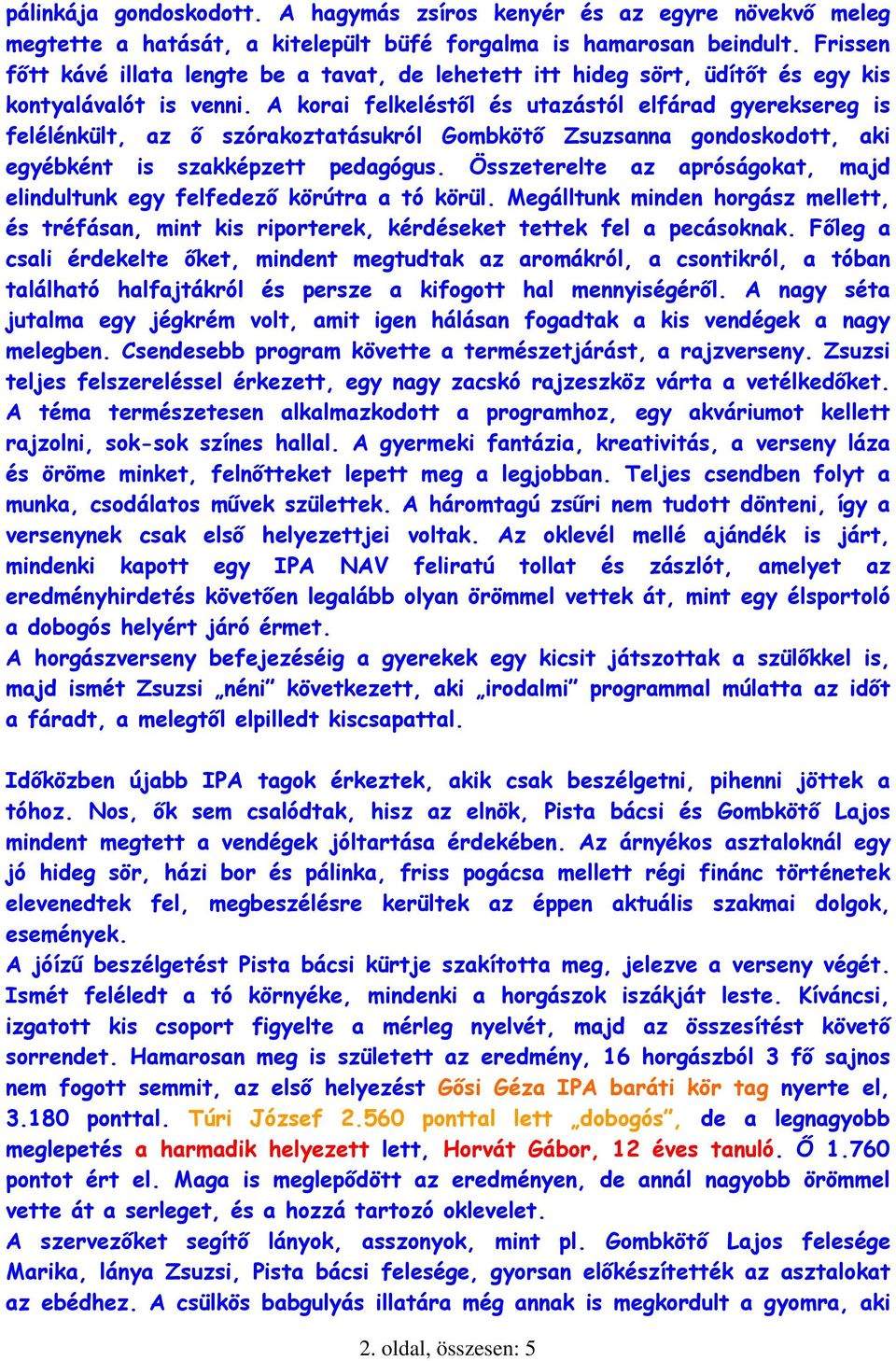 A korai felkeléstől és utazástól elfárad gyereksereg is felélénkült, az ő szórakoztatásukról Gombkötő Zsuzsanna gondoskodott, aki egyébként is szakképzett pedagógus.