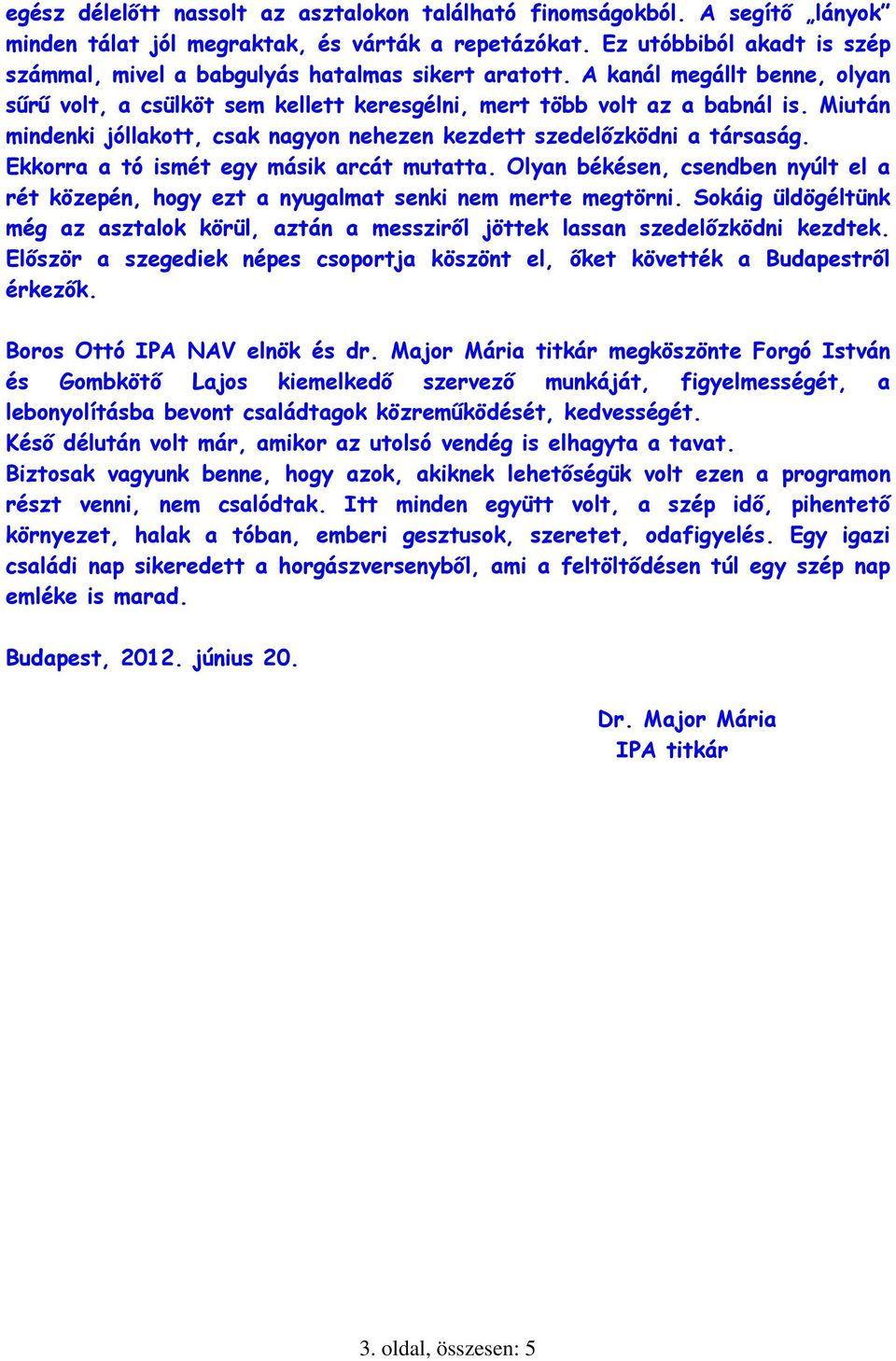 Miután mindenki jóllakott, csak nagyon nehezen kezdett szedelőzködni a társaság. Ekkorra a tó ismét egy másik arcát mutatta.