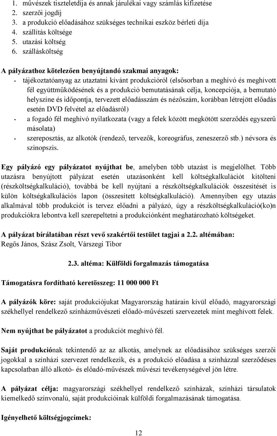 bemutatásának célja, koncepciója, a bemutató helyszíne és időpontja, tervezett előadásszám és nézőszám, korábban létrejött előadás esetén DVD felvétel az előadásról) - a fogadó fél meghívó