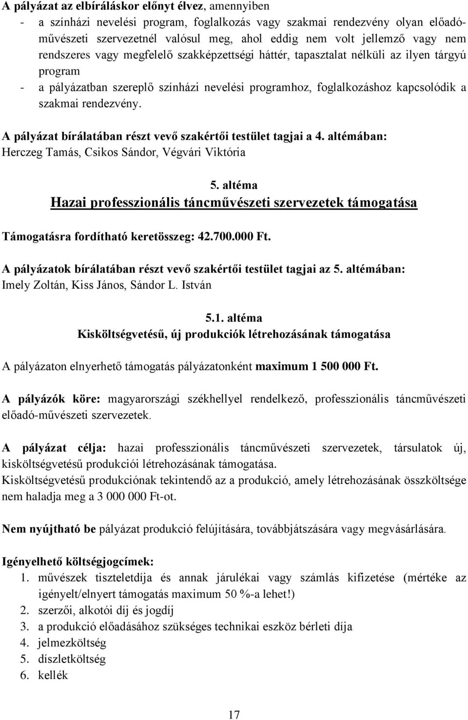 rendezvény. A pályázat bírálatában részt vevő szakértői testület tagjai a 4. altémában: Herczeg Tamás, Csikos Sándor, Végvári Viktória 5.