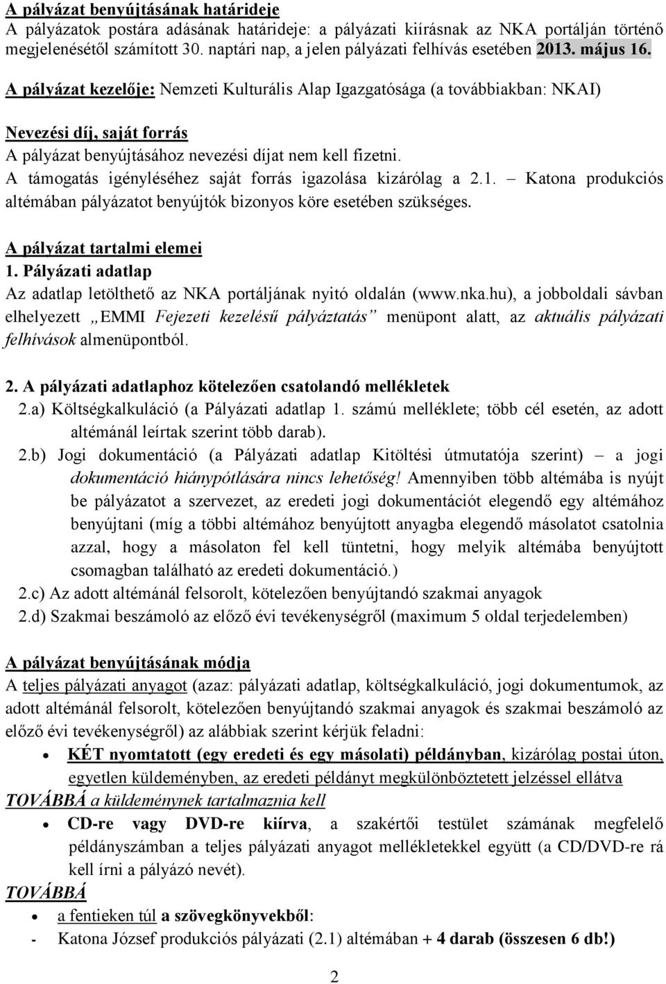 A pályázat kezelője: Nemzeti Kulturális Alap Igazgatósága (a továbbiakban: NKAI) Nevezési díj, saját forrás A pályázat benyújtásához nevezési díjat nem kell fizetni.