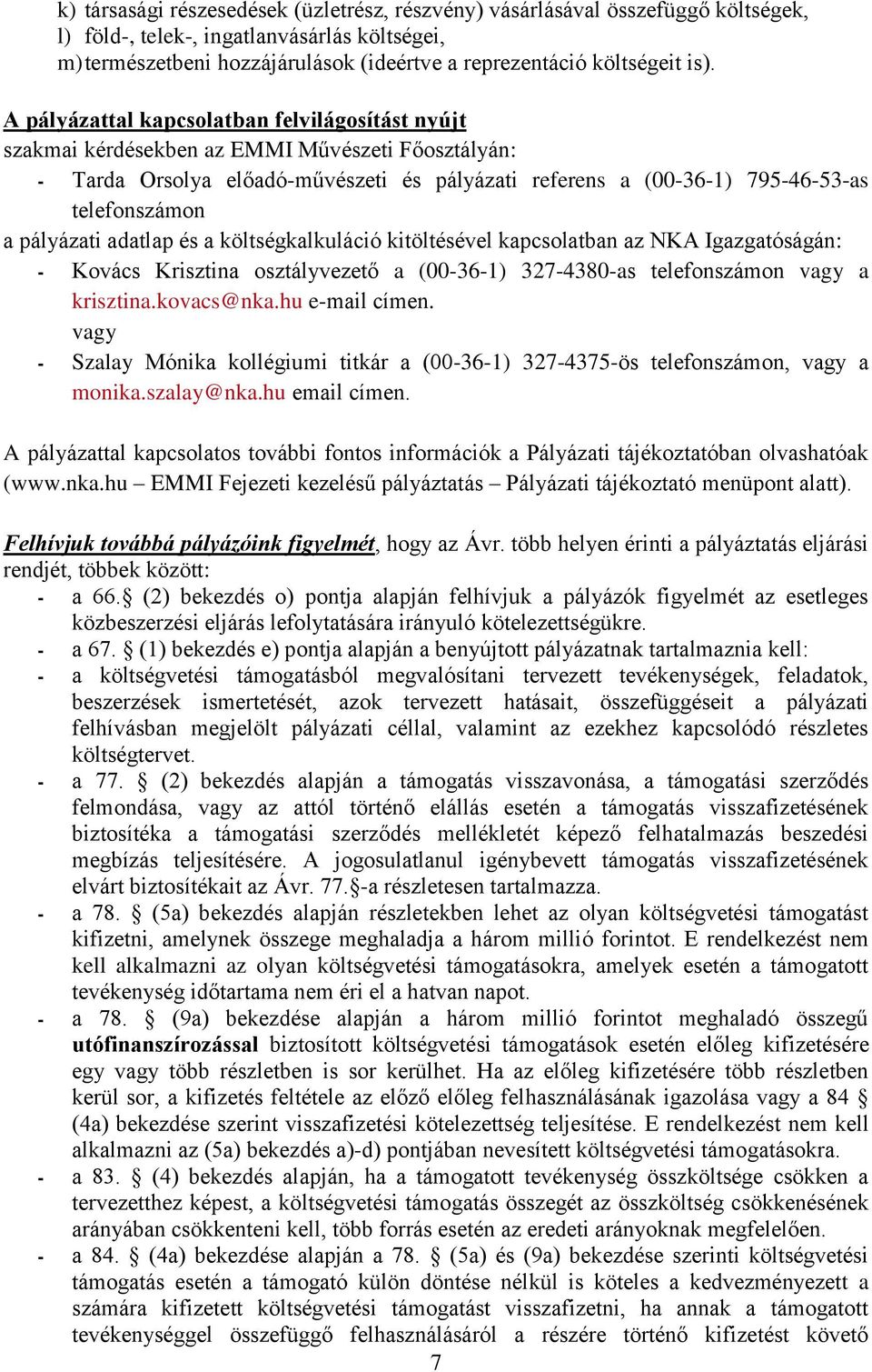 a pályázati adatlap és a költségkalkuláció kitöltésével kapcsolatban az NKA Igazgatóságán: - Kovács Krisztina osztályvezető a (00-36-1) 327-4380-as telefonszámon vagy a krisztina.kovacs@nka.