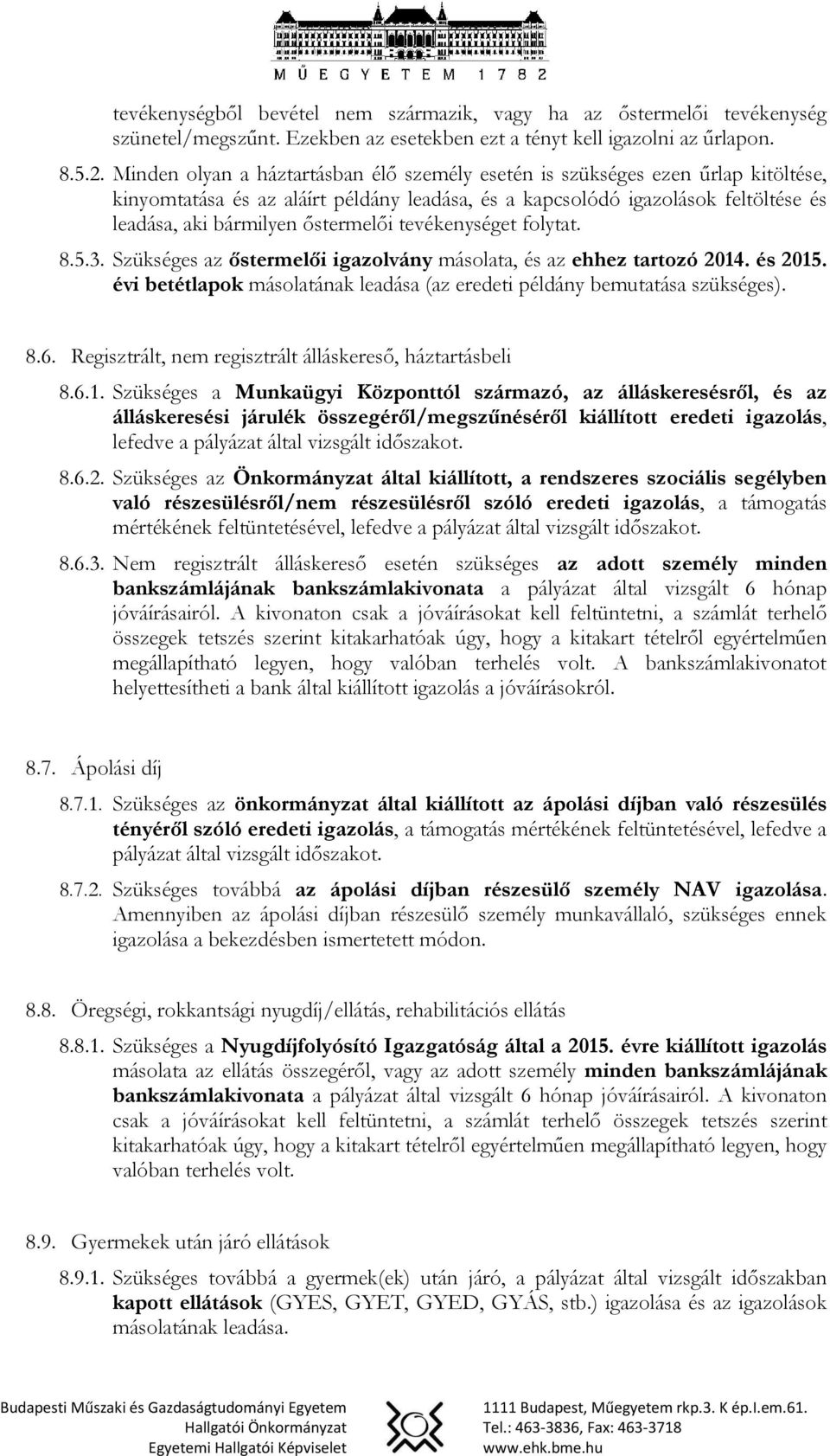 tevékenységet folytat. 8.5.3. Szükséges az őstermelői igazolvány másolata, és az ehhez tartozó 2014. és 2015. évi betétlapok másolatának leadása (az eredeti példány bemutatása szükséges). 8.6.