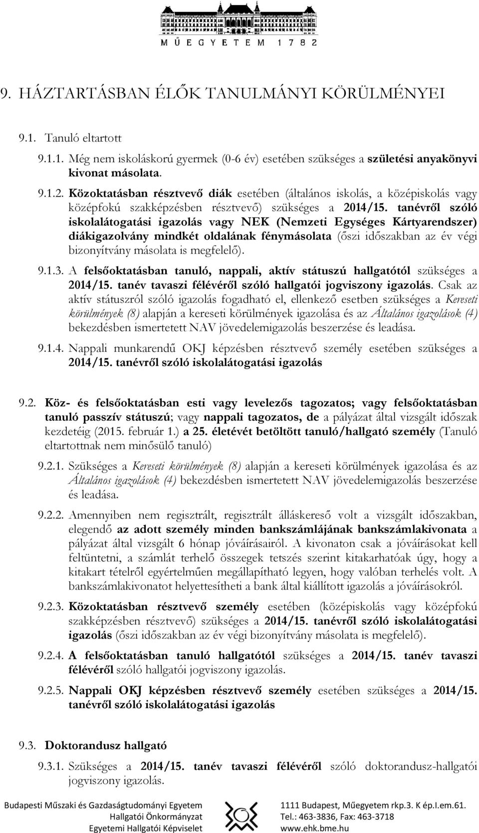 tanévről szóló iskolalátogatási igazolás vagy NEK (Nemzeti Egységes Kártyarendszer) diákigazolvány mindkét oldalának fénymásolata (őszi időszakban az év végi bizonyítvány másolata is megfelelő). 9.1.