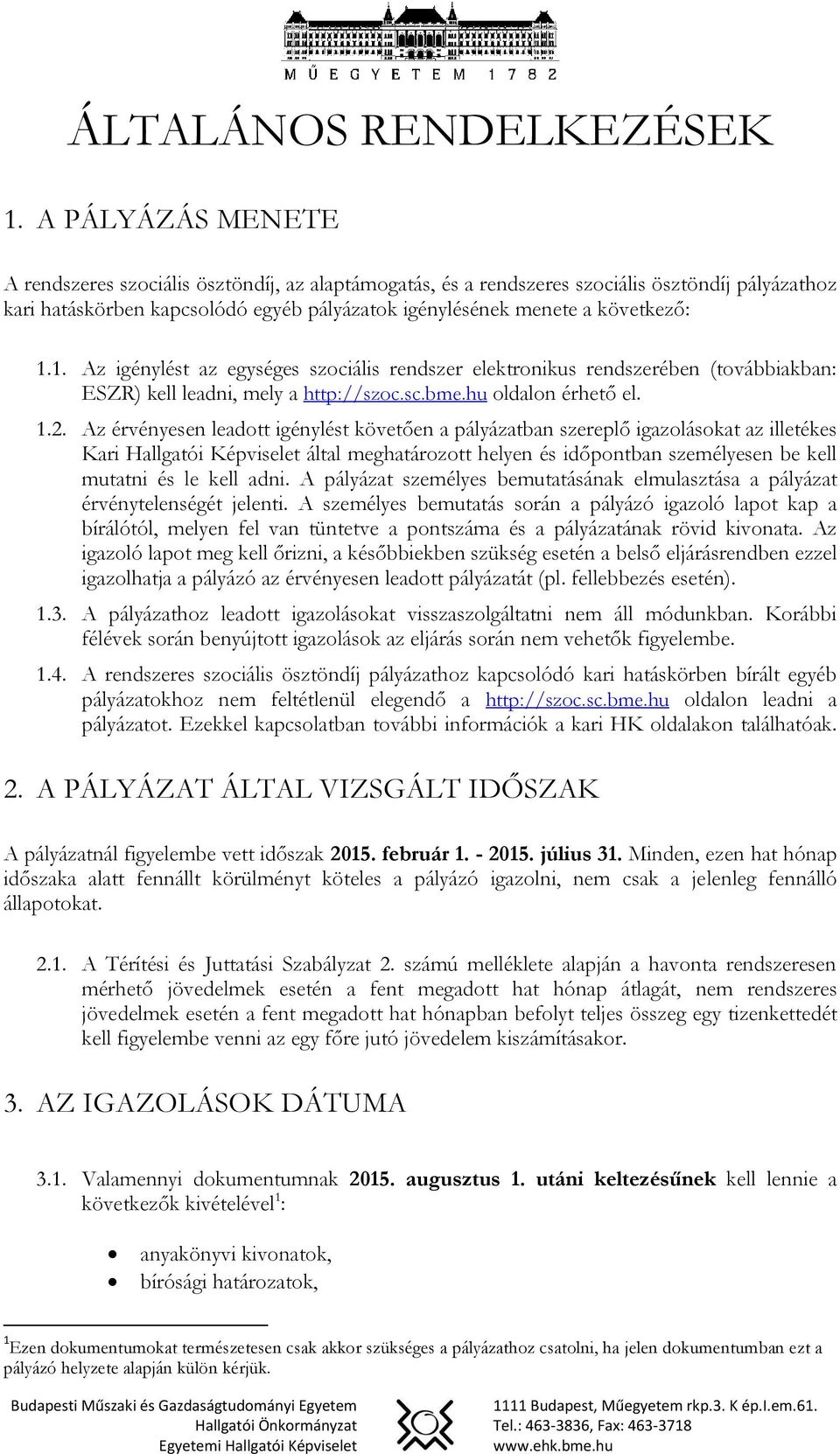 1. Az igénylést az egységes szociális rendszer elektronikus rendszerében (továbbiakban: ESZR) kell leadni, mely a http://szoc.sc.bme.hu oldalon érhető el. 1.2.