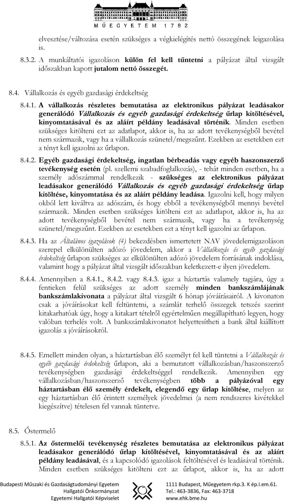 A vállalkozás részletes bemutatása az elektronikus pályázat leadásakor generálódó Vállalkozás és egyéb gazdasági érdekeltség űrlap kitöltésével, kinyomtatásával és az aláírt példány leadásával