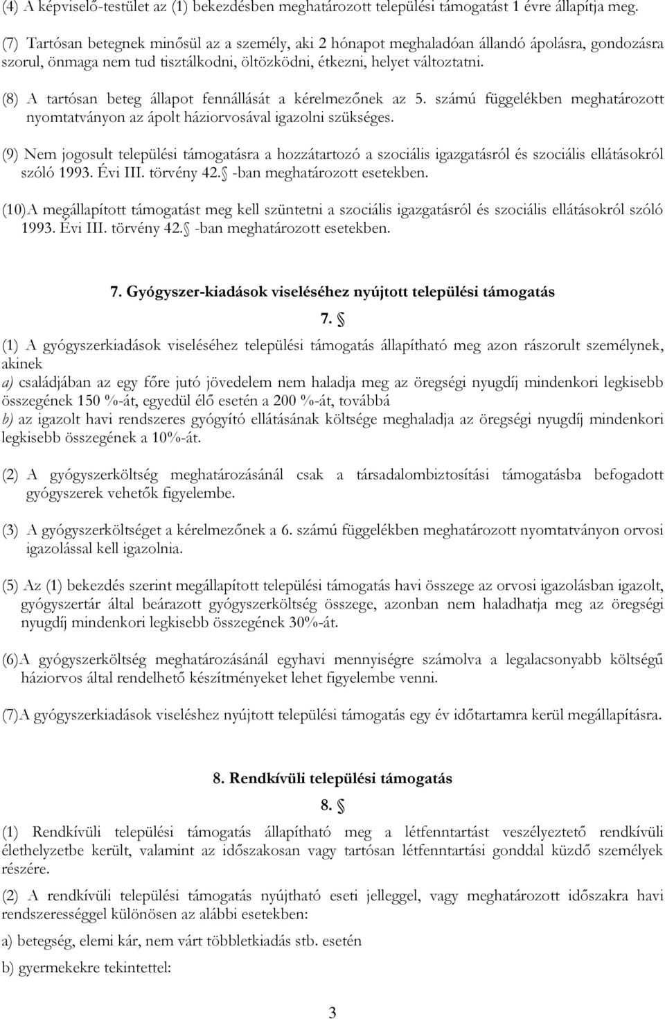 (8) A tartósan beteg állapot fennállását a kérelmezőnek az 5. számú függelékben meghatározott nyomtatványon az ápolt háziorvosával igazolni szükséges.
