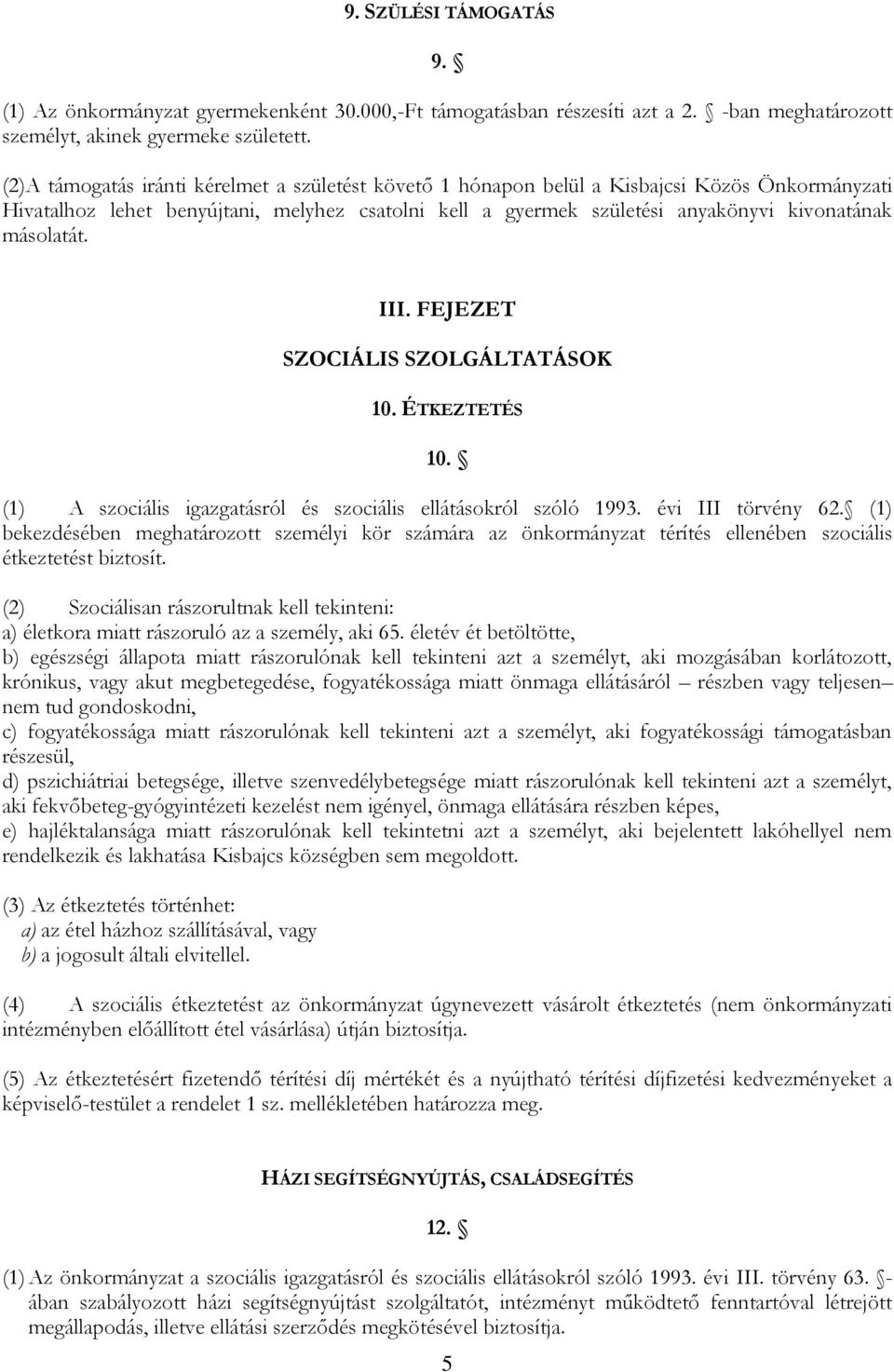 másolatát. III. FEJEZET SZOCIÁLIS SZOLGÁLTATÁSOK 10. ÉTKEZTETÉS 10. (1) A szociális igazgatásról és szociális ellátásokról szóló 1993. évi III törvény 62.