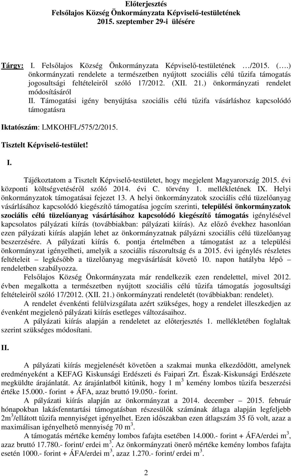 Támogatási igény benyújtása szociális célú tőzifa vásárláshoz kapcsolódó támogatásra Iktatószám: LMKOHFL/575/2/2015. Tisztelt Képviselı-testület! I. Tájékoztatom a Tisztelt Képviselı-testületet, hogy megjelent Magyarország 2015.