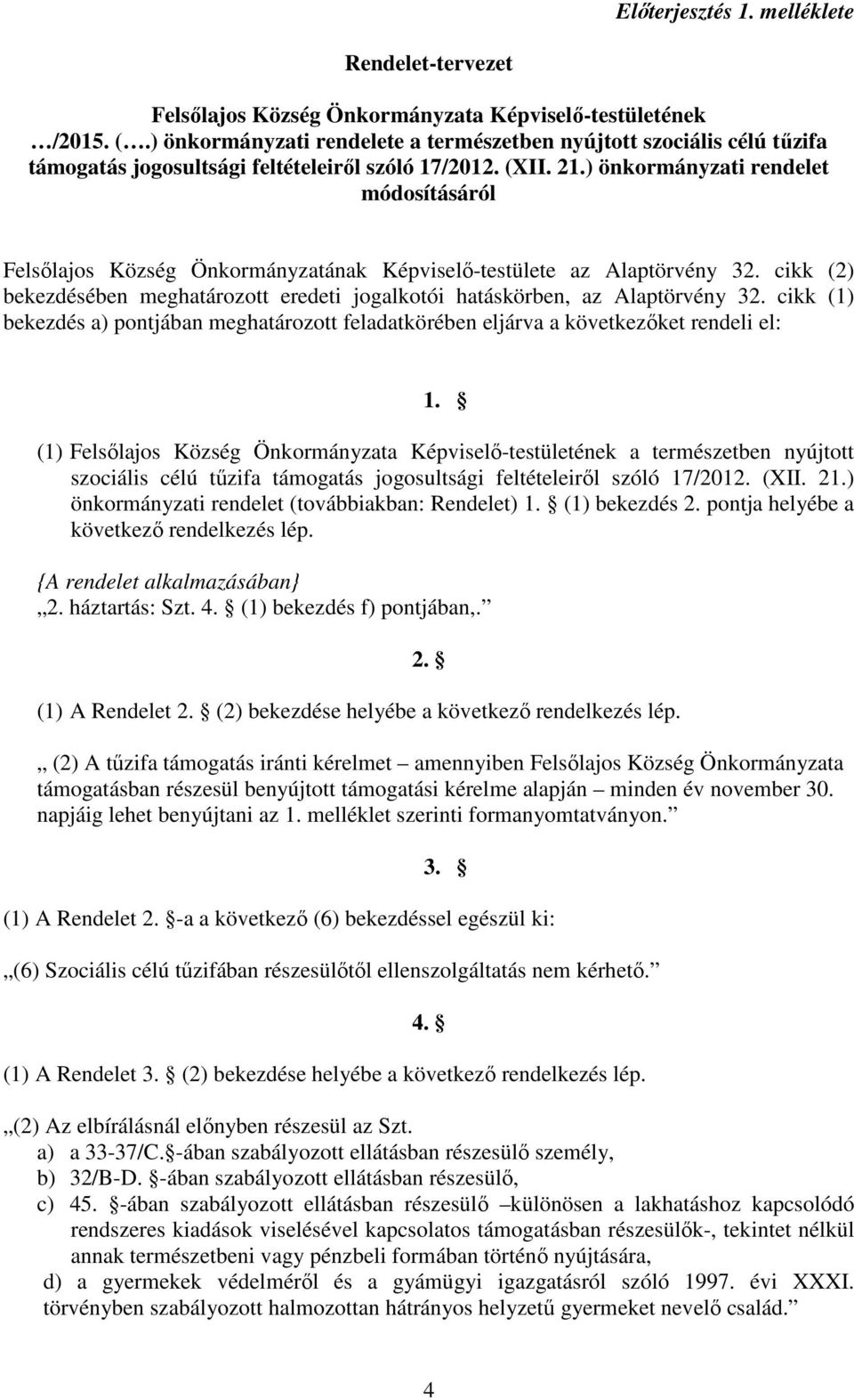 ) önkormányzati rendelet módosításáról Felsılajos Község Önkormányzatának Képviselı-testülete az Alaptörvény 32. cikk (2) bekezdésében meghatározott eredeti jogalkotói hatáskörben, az Alaptörvény 32.