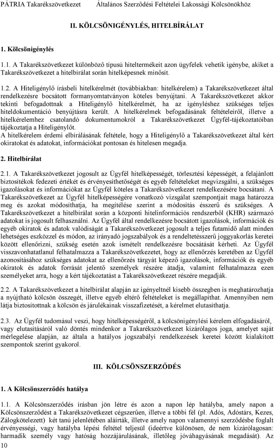A Takarékszövetkezet akkor tekinti befogadottnak a Hiteligénylı hitelkérelmét, ha az igényléshez szükséges teljes hiteldokumentáció benyújtásra került.