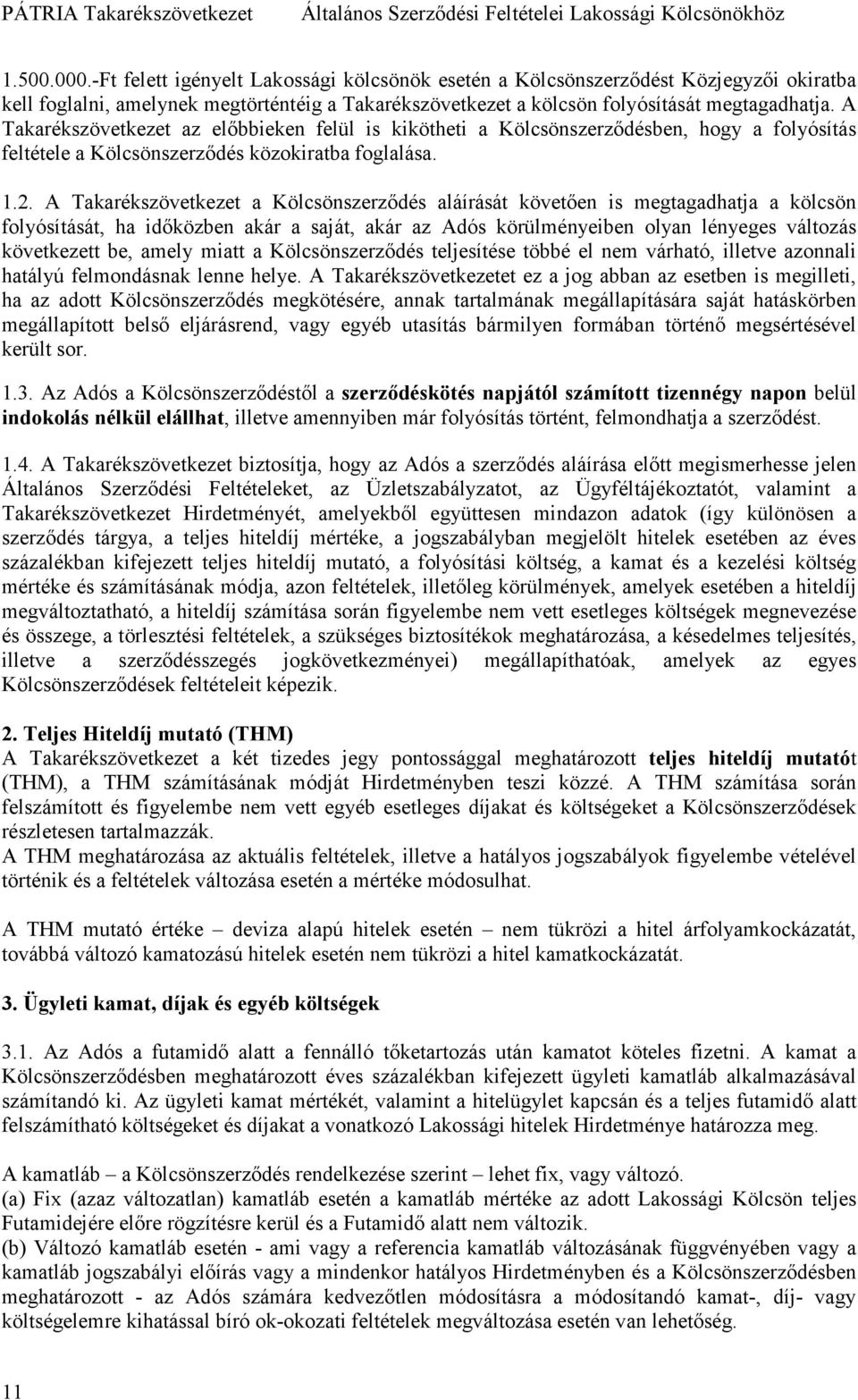 A Takarékszövetkezet a Kölcsönszerzıdés aláírását követıen is megtagadhatja a kölcsön folyósítását, ha idıközben akár a saját, akár az Adós körülményeiben olyan lényeges változás következett be,