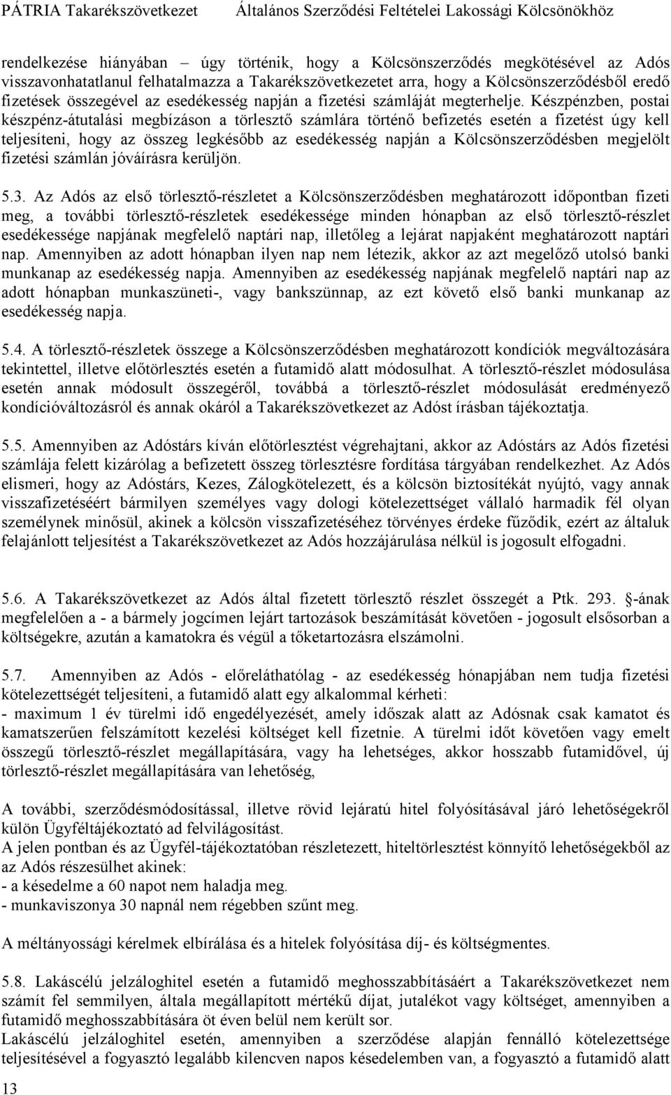 Készpénzben, postai készpénz-átutalási megbízáson a törlesztı számlára történı befizetés esetén a fizetést úgy kell teljesíteni, hogy az összeg legkésıbb az esedékesség napján a Kölcsönszerzıdésben
