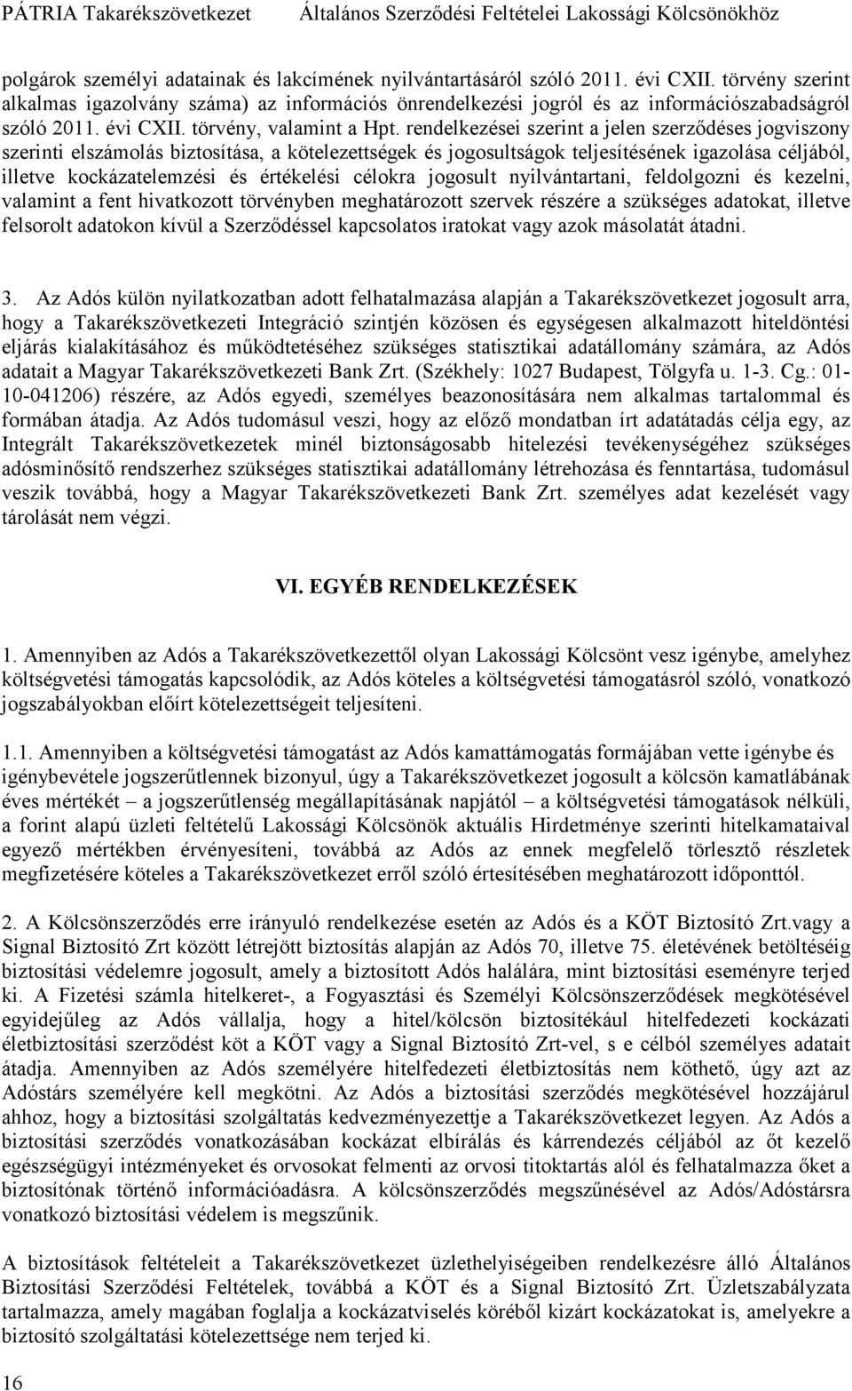 rendelkezései szerint a jelen szerzıdéses jogviszony szerinti elszámolás biztosítása, a kötelezettségek és jogosultságok teljesítésének igazolása céljából, illetve kockázatelemzési és értékelési