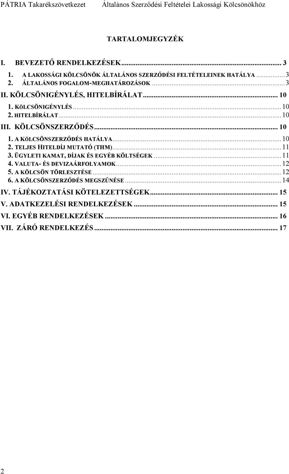 ..11 3. ÜGYLETI KAMAT, DÍJAK ÉS EGYÉB KÖLTSÉGEK...11 4. VALUTA- ÉS DEVIZAÁRFOLYAMOK...12 5. A KÖLCSÖN TÖRLESZTÉSE...12 6. A KÖLCSÖNSZERZİDÉS MEGSZŐNÉSE...14 IV.