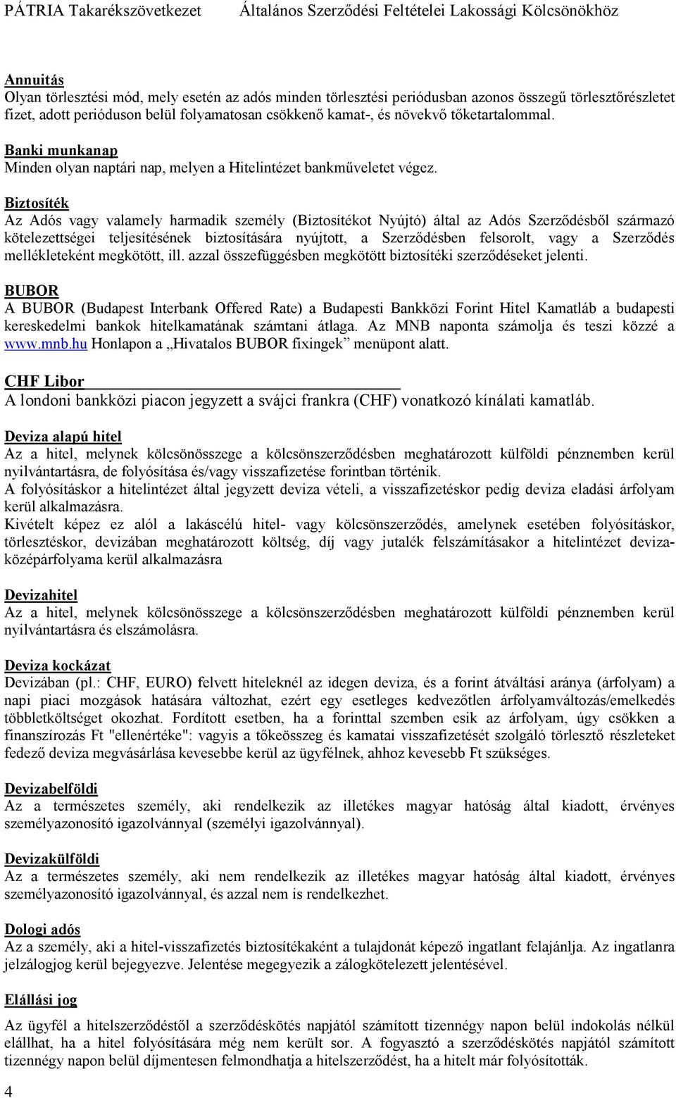 Biztosíték Az Adós vagy valamely harmadik személy (Biztosítékot Nyújtó) által az Adós Szerzıdésbıl származó kötelezettségei teljesítésének biztosítására nyújtott, a Szerzıdésben felsorolt, vagy a