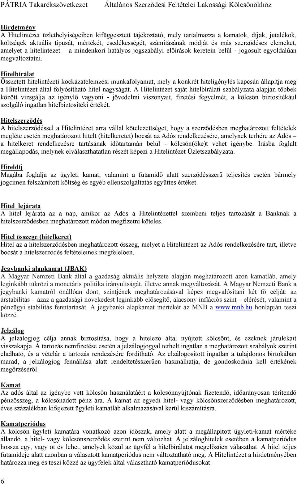 Hitelbírálat Összetett hitelintézeti kockázatelemzési munkafolyamat, mely a konkrét hiteligénylés kapcsán állapítja meg a Hitelintézet által folyósítható hitel nagyságát.
