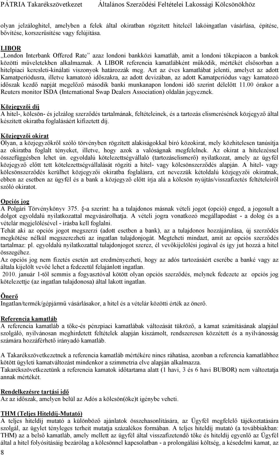 A LIBOR referencia kamatlábként mőködik, mértékét elsısorban a hitelpiaci keresleti-kínálati viszonyok határozzák meg.