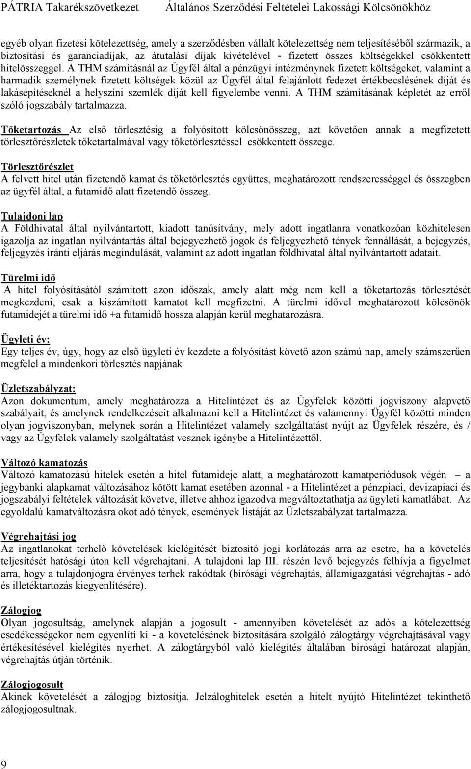 A THM számításnál az Ügyfél által a pénzügyi intézménynek fizetett költségeket, valamint a harmadik személynek fizetett költségek közül az Ügyfél által felajánlott fedezet értékbecslésének díját és