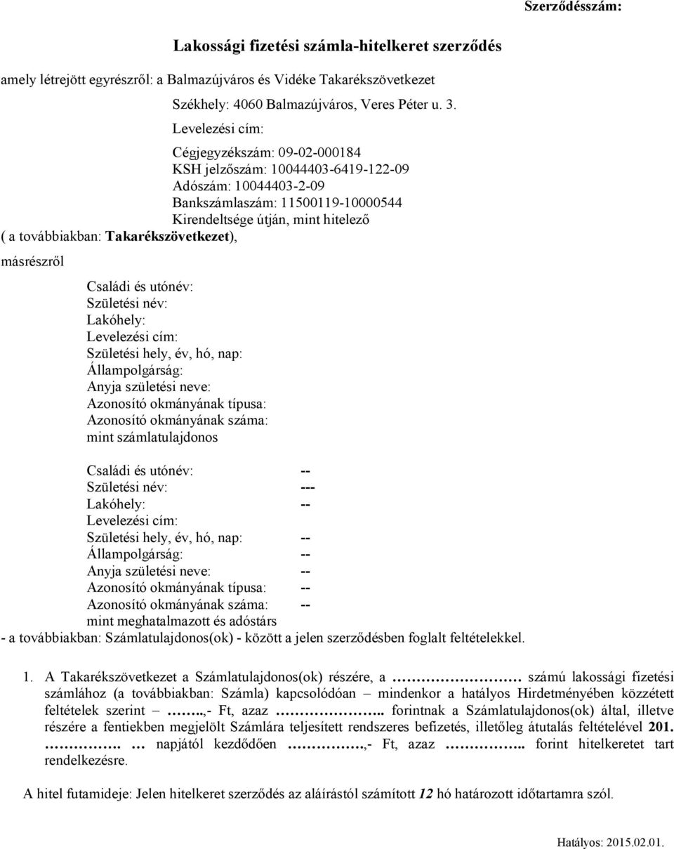 Takarékszövetkezet), másrészről Családi és utónév: Születési név: Lakóhely: Levelezési cím: Születési hely, év, hó, nap: Állampolgárság: Anyja születési neve: Azonosító okmányának típusa: Azonosító