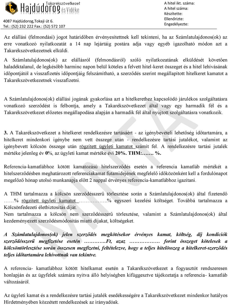 A Számlatulajdonos(ok) az elállásról (felmondásról) szóló nyilatkozatának elküldését követően haladéktalanul, de legkésőbb harminc napon belül köteles a felvett hitel-keret összeget és a hitel