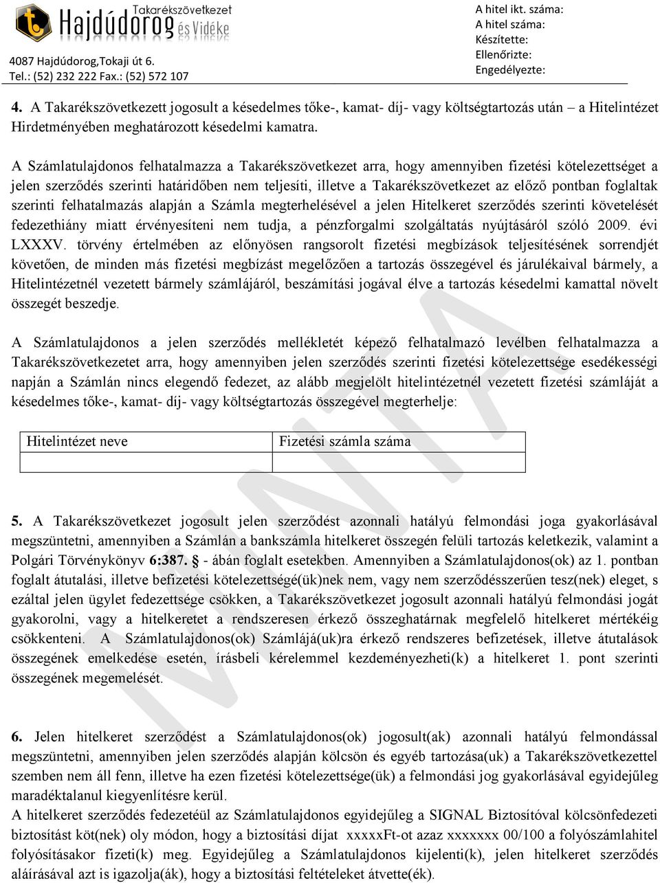 pontban foglaltak szerinti felhatalmazás alapján a Számla megterhelésével a jelen Hitelkeret szerződés szerinti követelését fedezethiány miatt érvényesíteni nem tudja, a pénzforgalmi szolgáltatás