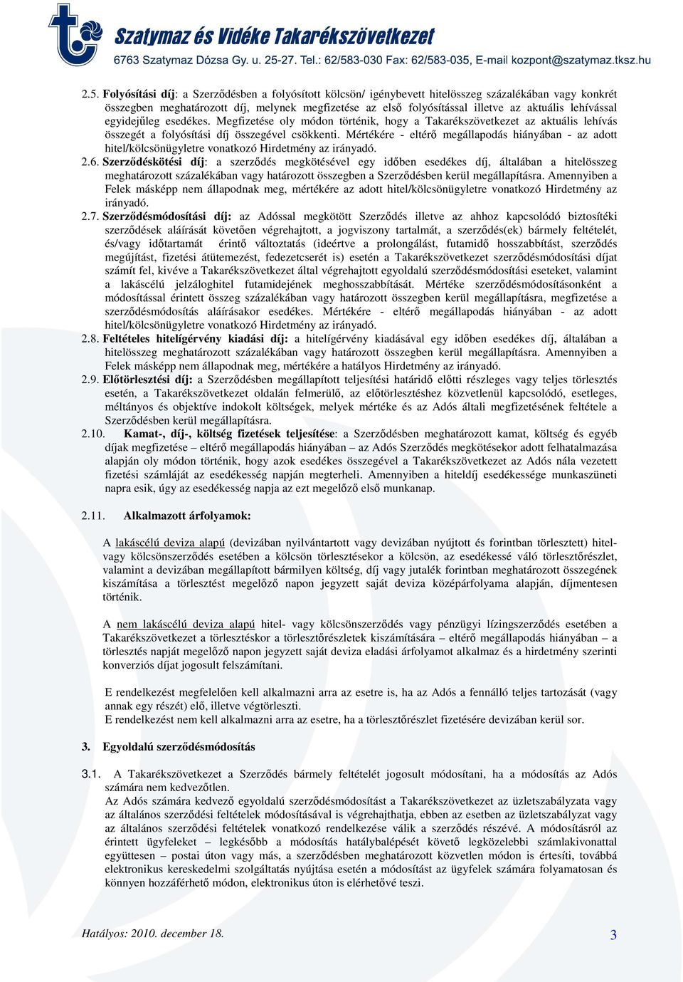Mértékére - eltérő megállapodás hiányában - az adott hitel/kölcsönügyletre vonatkozó Hirdetmény az irányadó. 2.6.