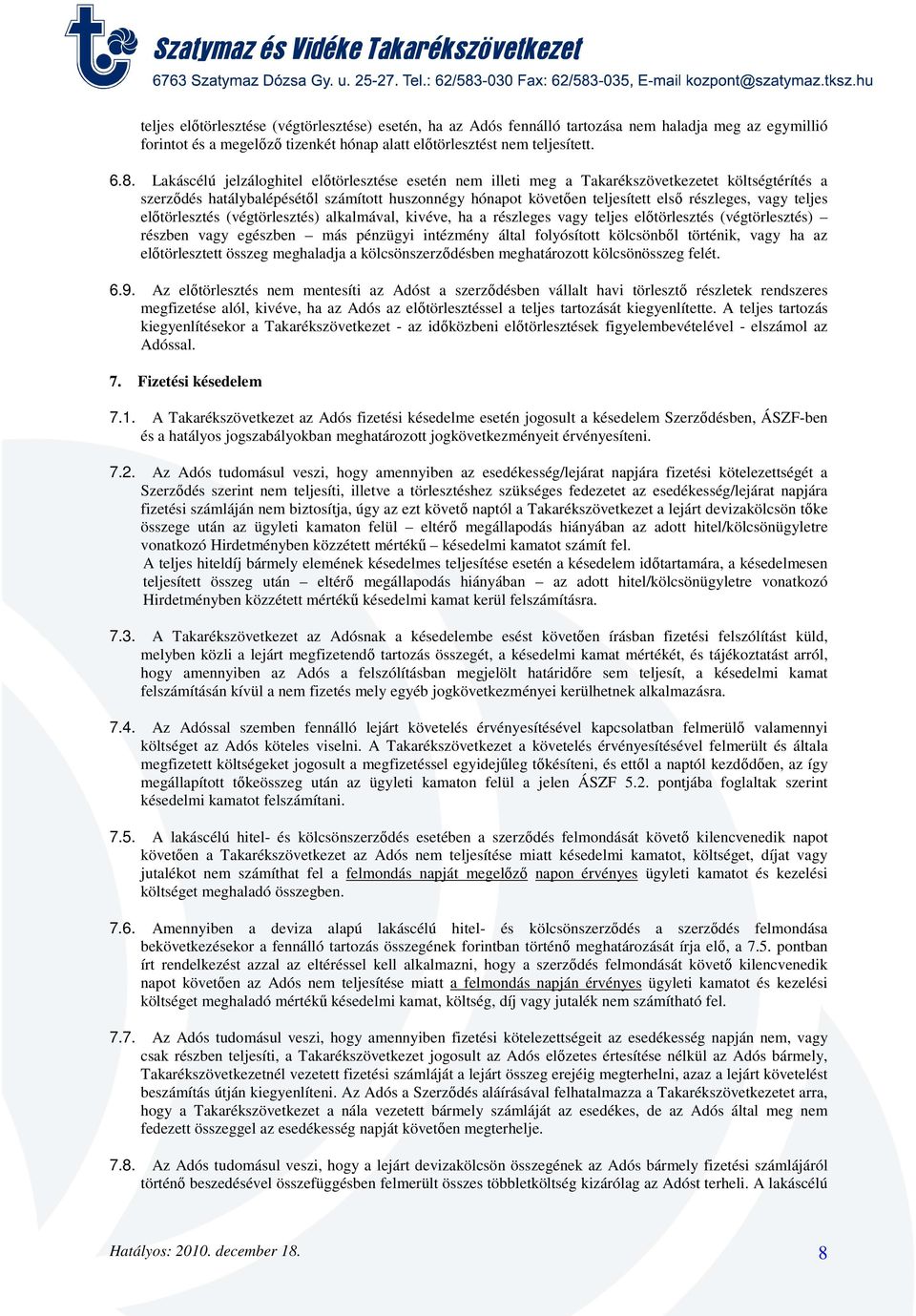 teljes előtörlesztés (végtörlesztés) alkalmával, kivéve, ha a részleges vagy teljes előtörlesztés (végtörlesztés) részben vagy egészben más pénzügyi intézmény által folyósított kölcsönből történik,