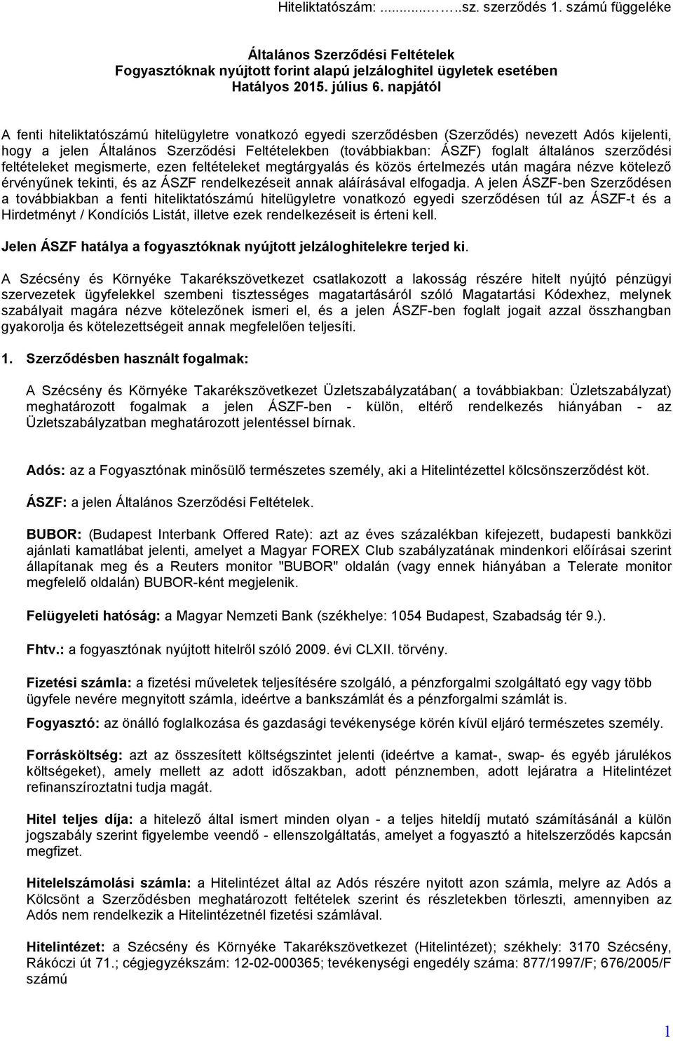 általános szerződési feltételeket megismerte, ezen feltételeket megtárgyalás és közös értelmezés után magára nézve kötelező érvényűnek tekinti, és az ÁSZF rendelkezéseit annak aláírásával elfogadja.