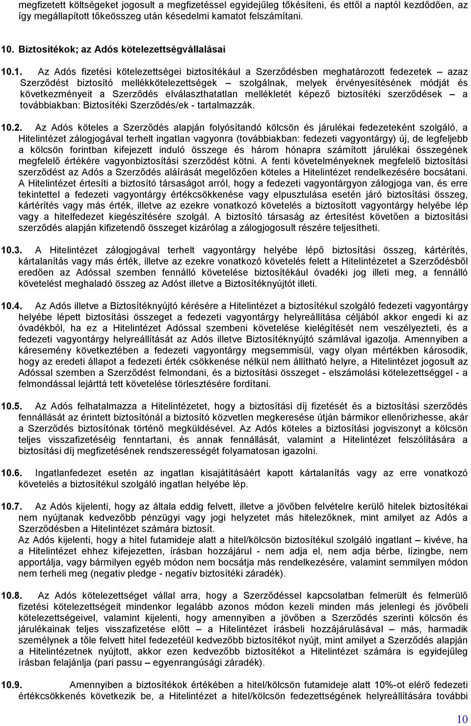 .1. Az Adós fizetési kötelezettségei biztosítékául a Szerződésben meghatározott fedezetek azaz Szerződést biztosító mellékkötelezettségek szolgálnak, melyek érvényesítésének módját és következményeit